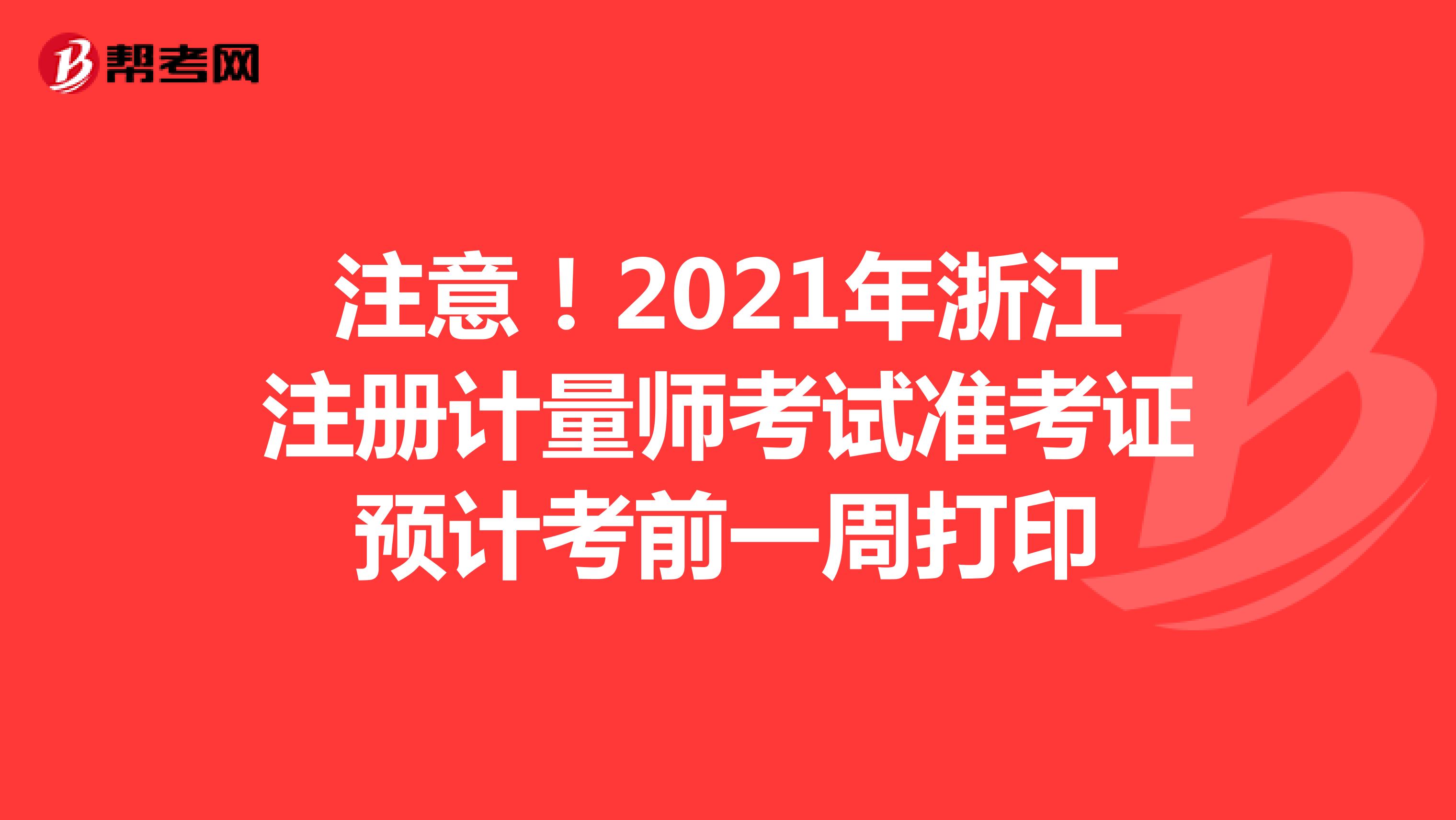 注意！2021年浙江注册计量师考试准考证预计考前一周打印