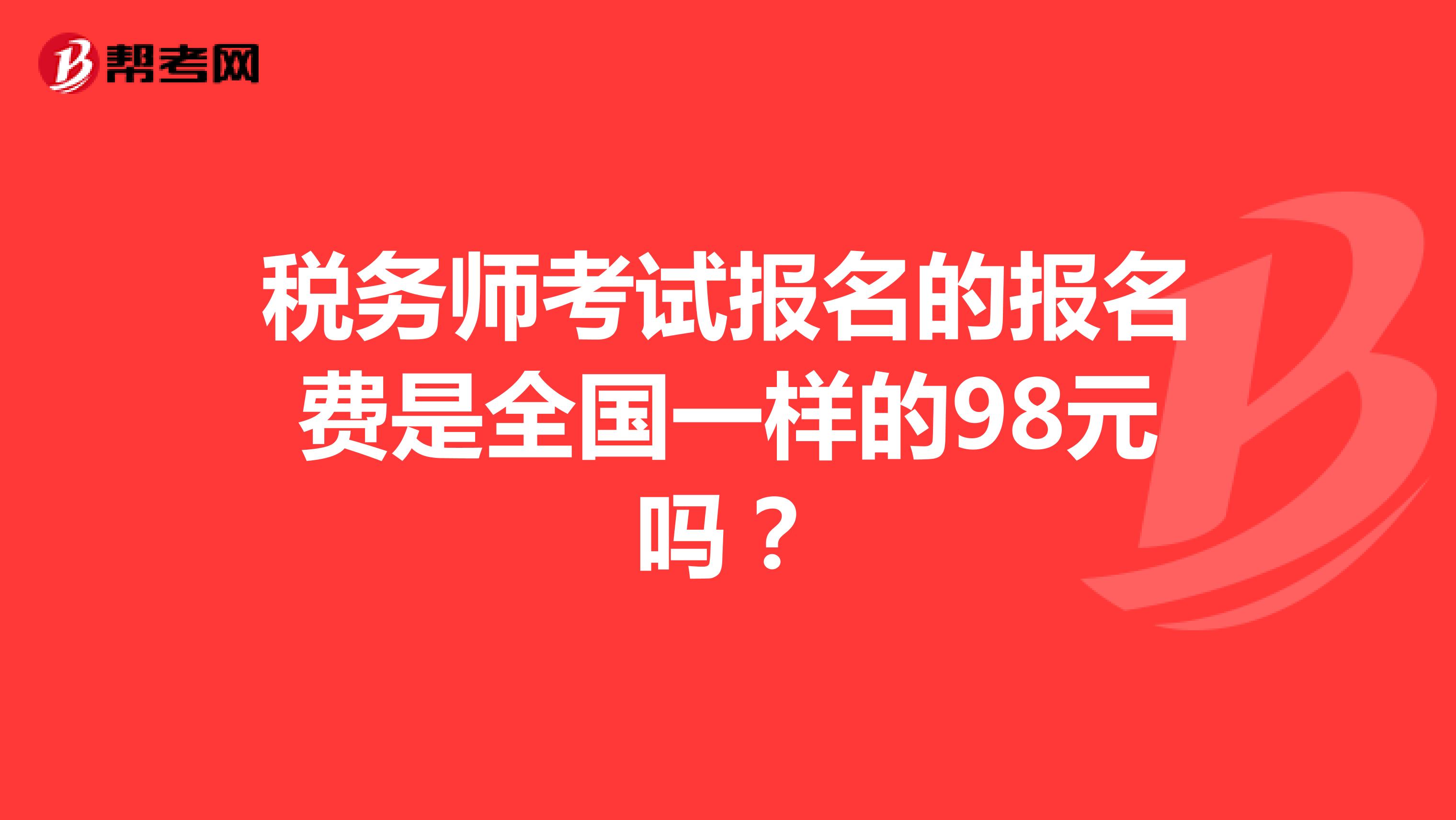 税务师考试报名的报名费是全国一样的98元吗?