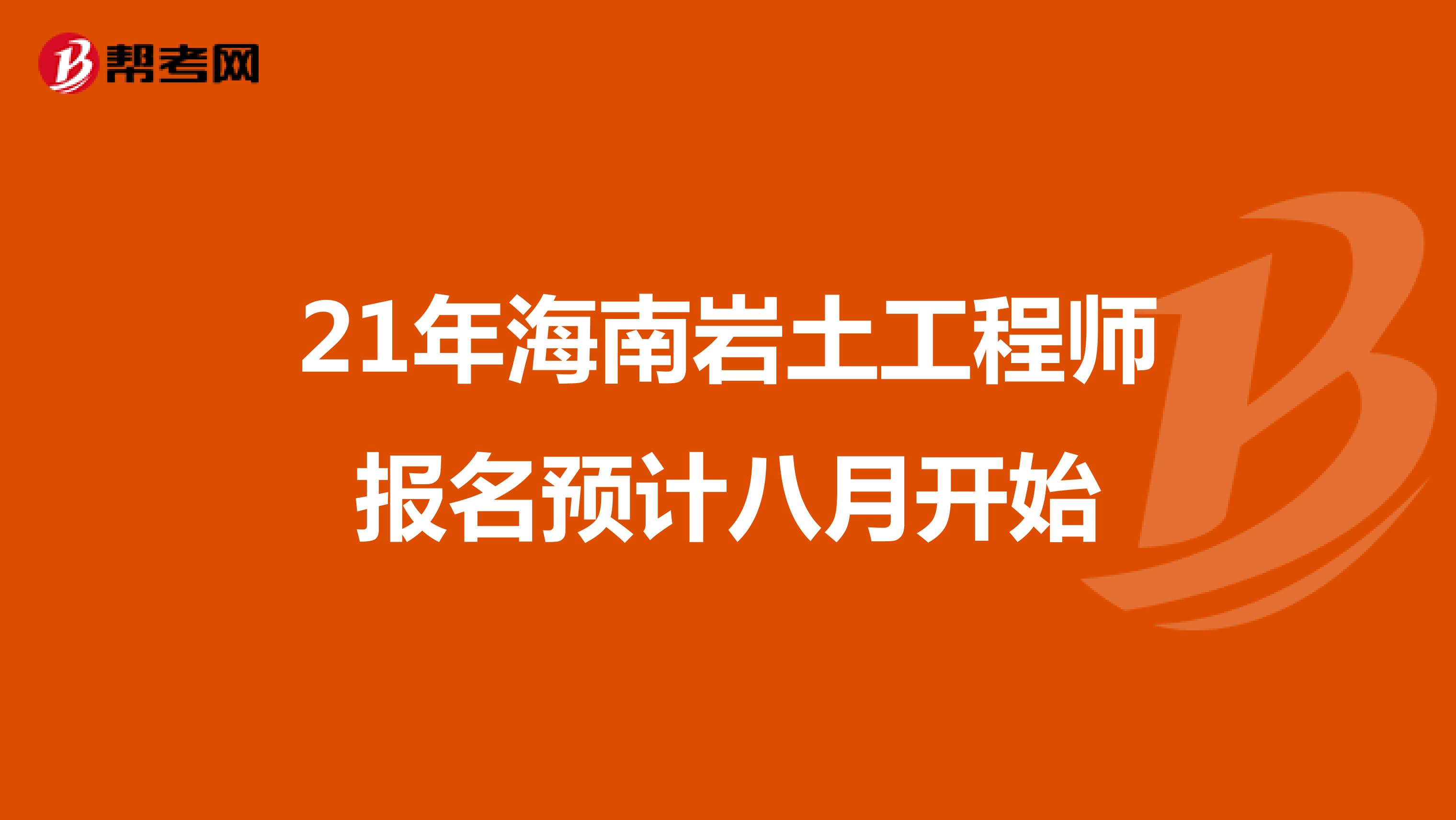 21年海南岩土工程师报名预计八月开始