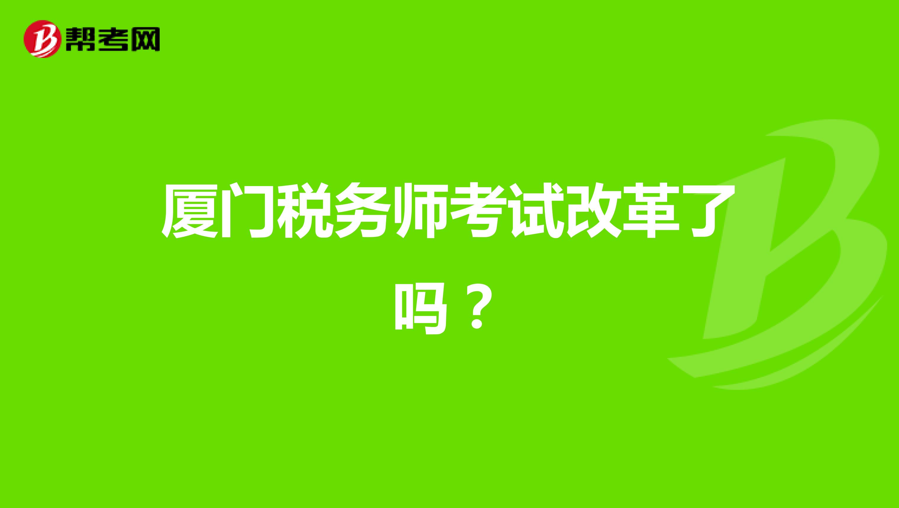 厦门税务师考试改革了吗?