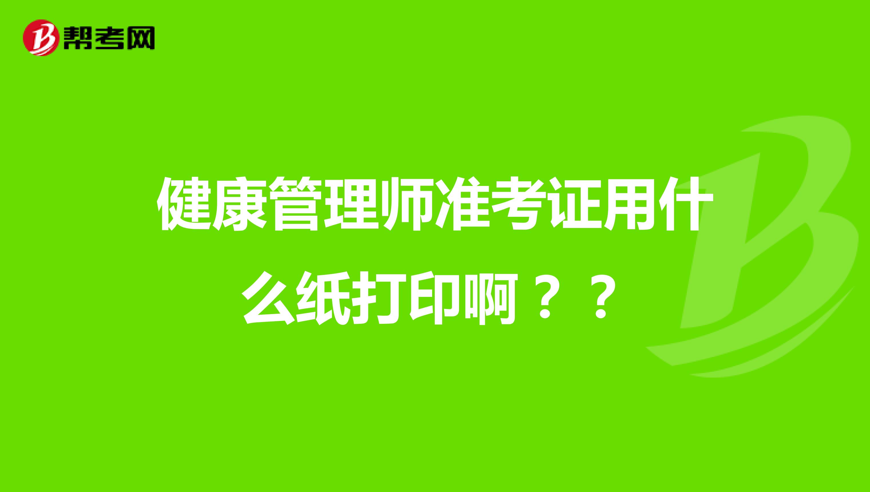 健康管理师准考证用什么纸打印啊??