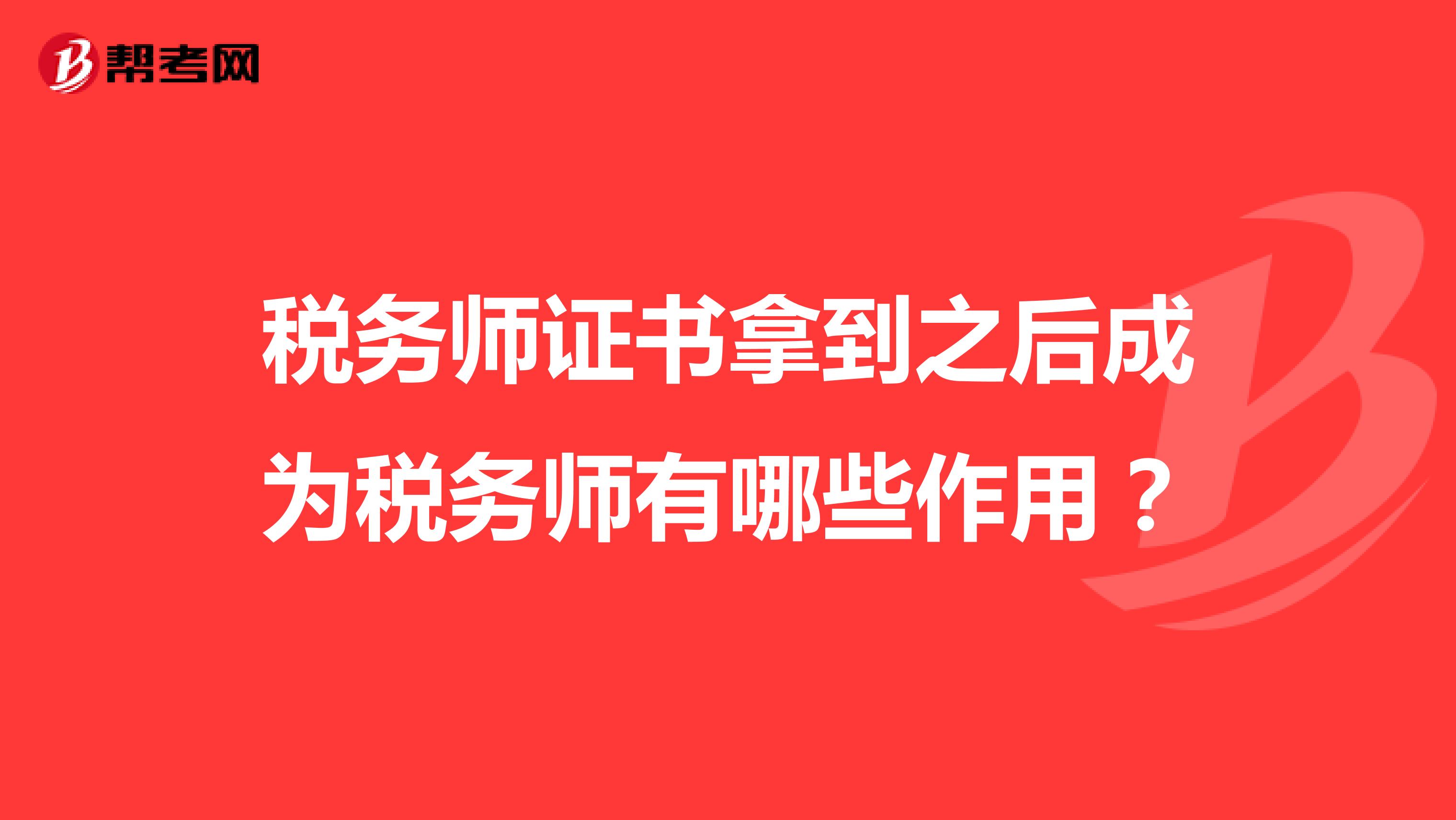稅務(wù)師證書拿到之后成為稅務(wù)師有哪些作用？