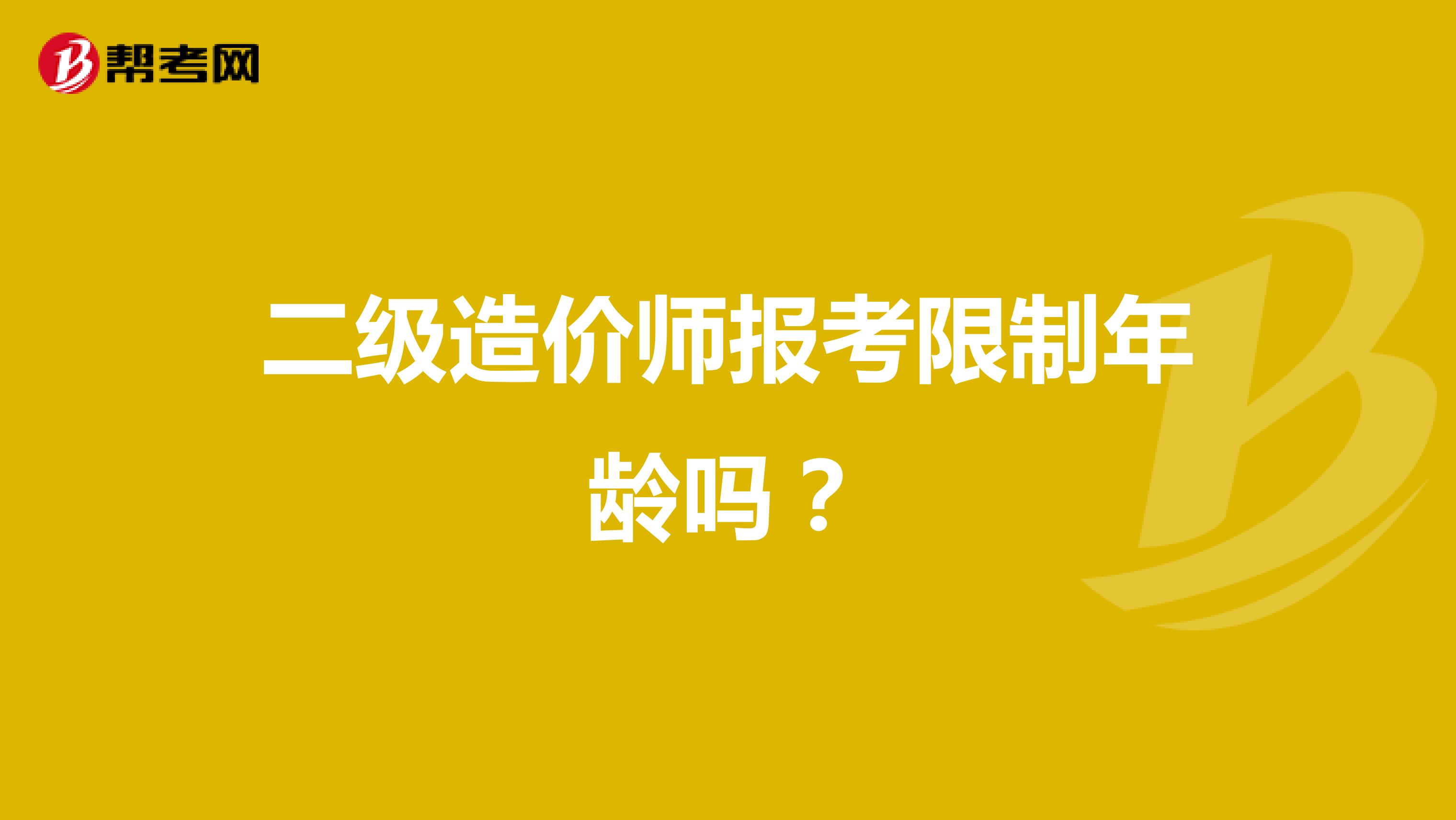 二級(jí)造價(jià)師報(bào)考限制年齡嗎?