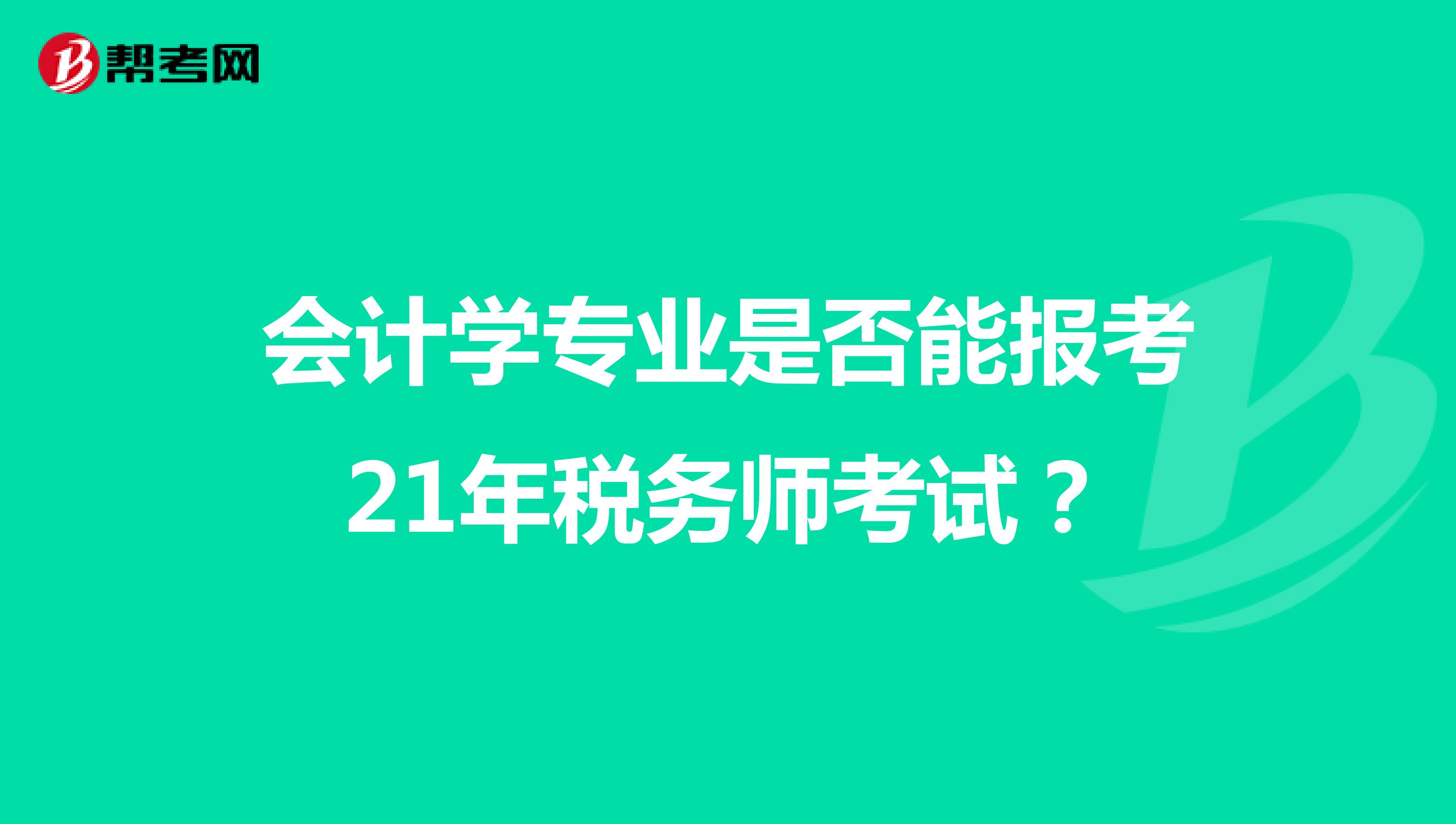 会计学专业是否能报考21年税务师考试？
