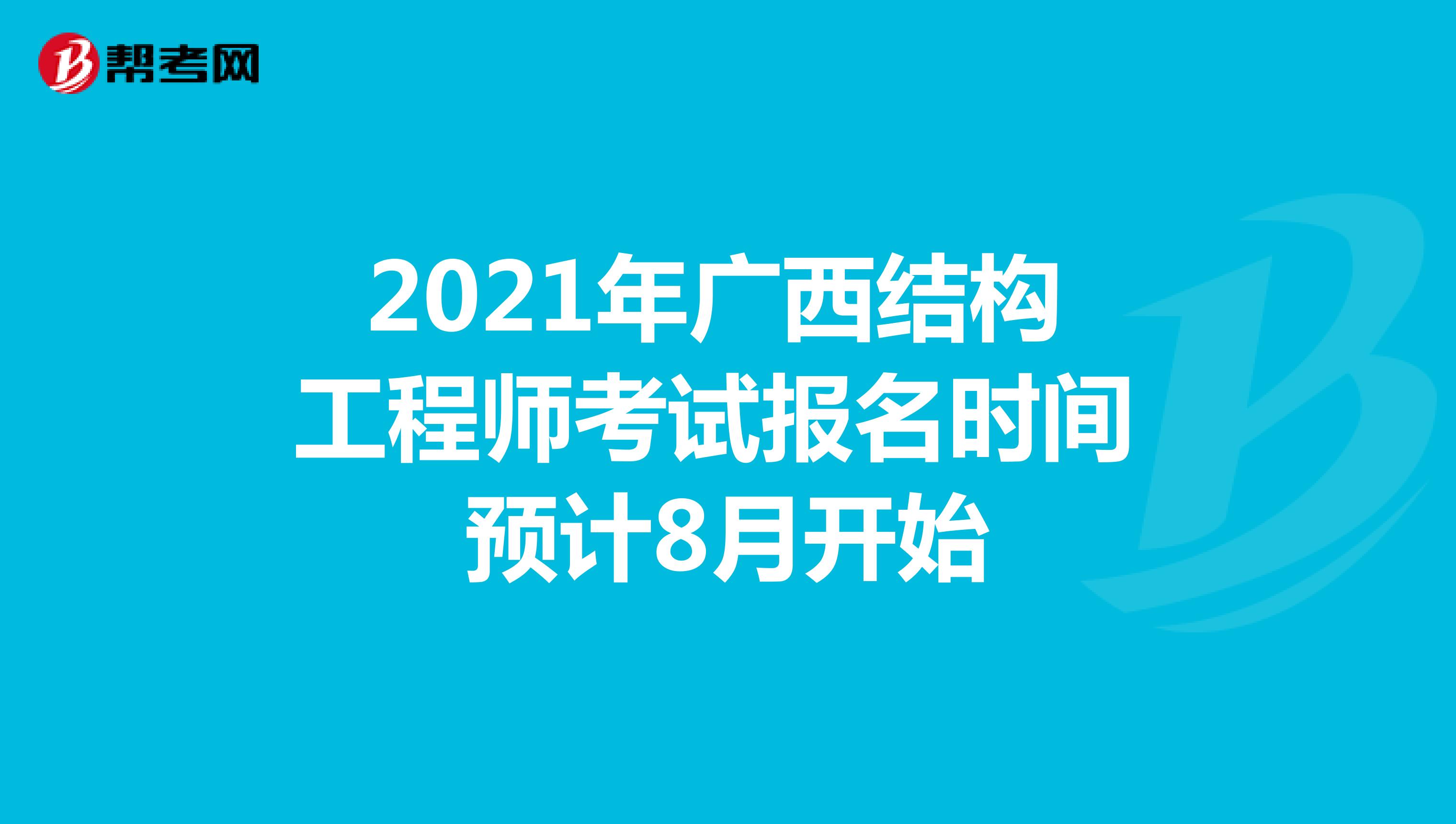 2021年广西结构工程师考试报名时间预计8月开始