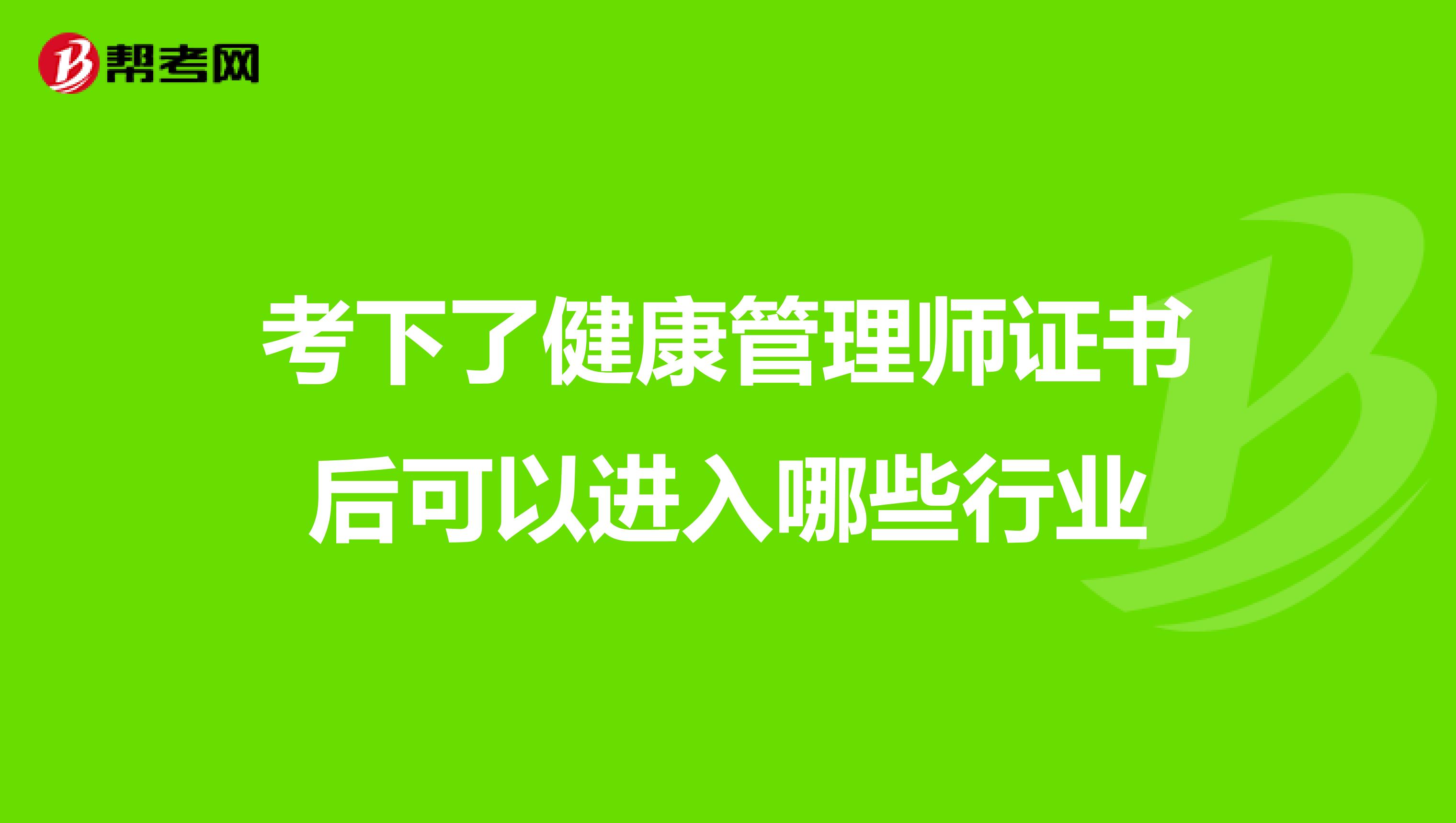 考下了健康管理师证书后可以进入哪些行业