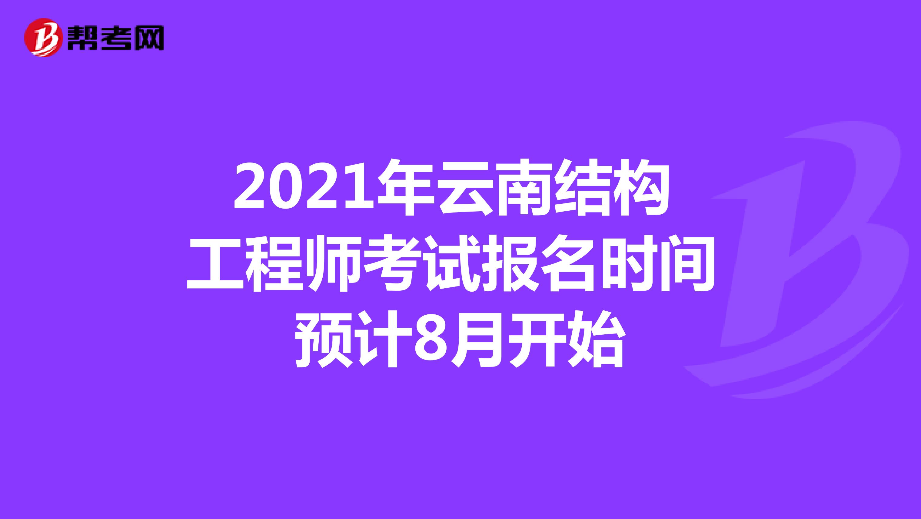 2021年云南结构工程师考试报名时间预计8月开始