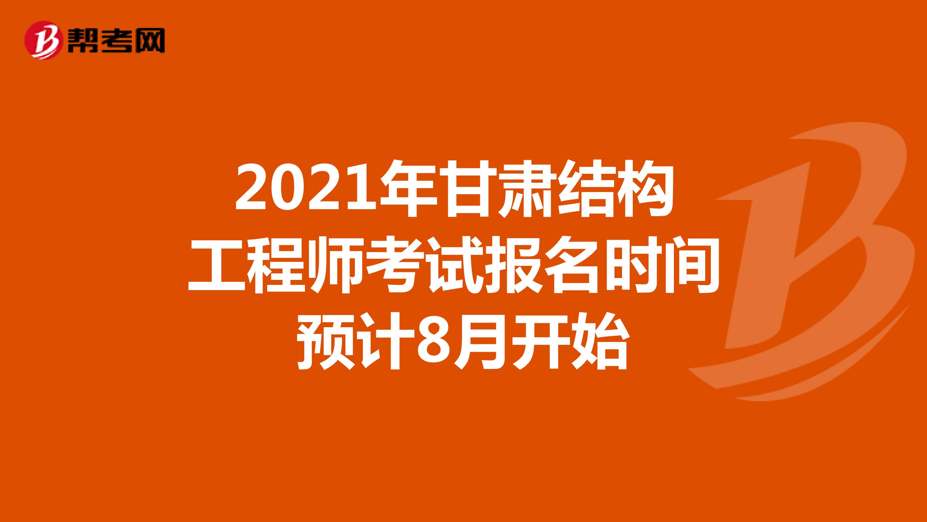 2021年甘肃结构工程师考试报名时间预计8月开始