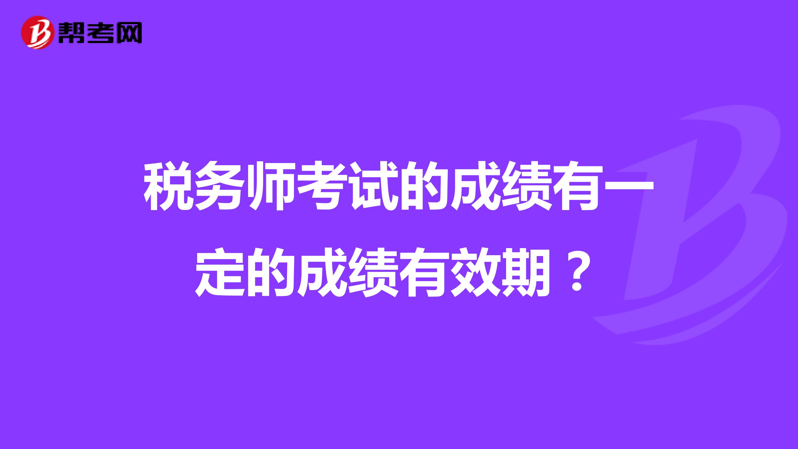 税务师考试的成绩有一定的成绩有效期？