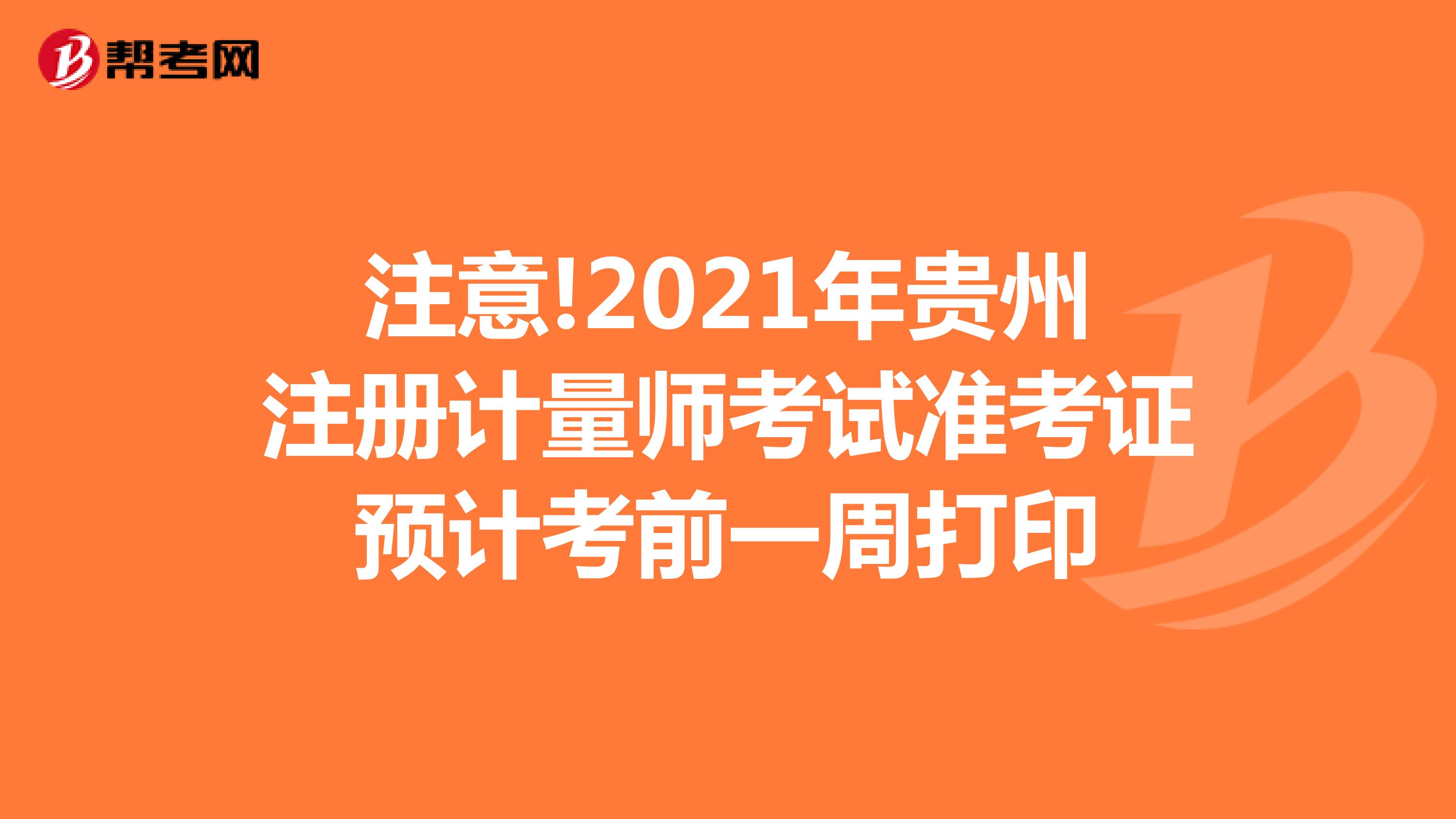 注意!2021年贵州注册计量师考试准考证预计考前一周打印