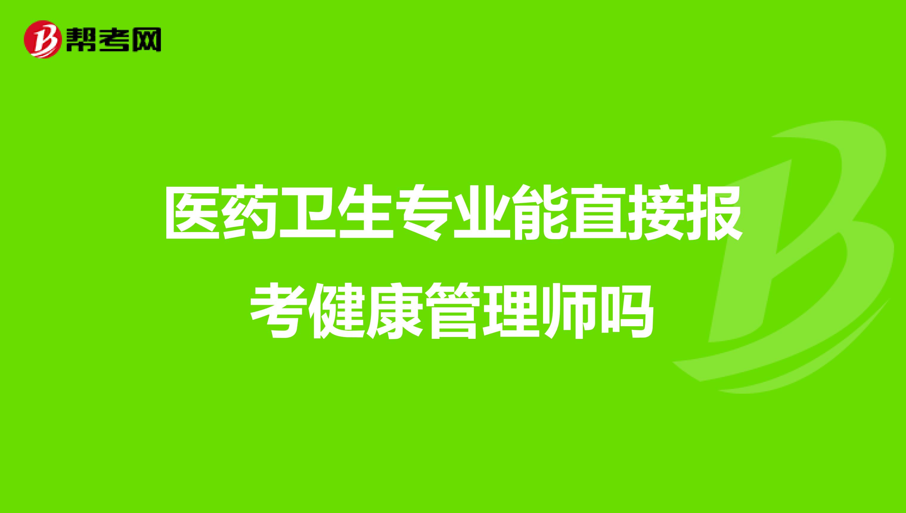 医药卫生专业能直接报考健康管理师吗