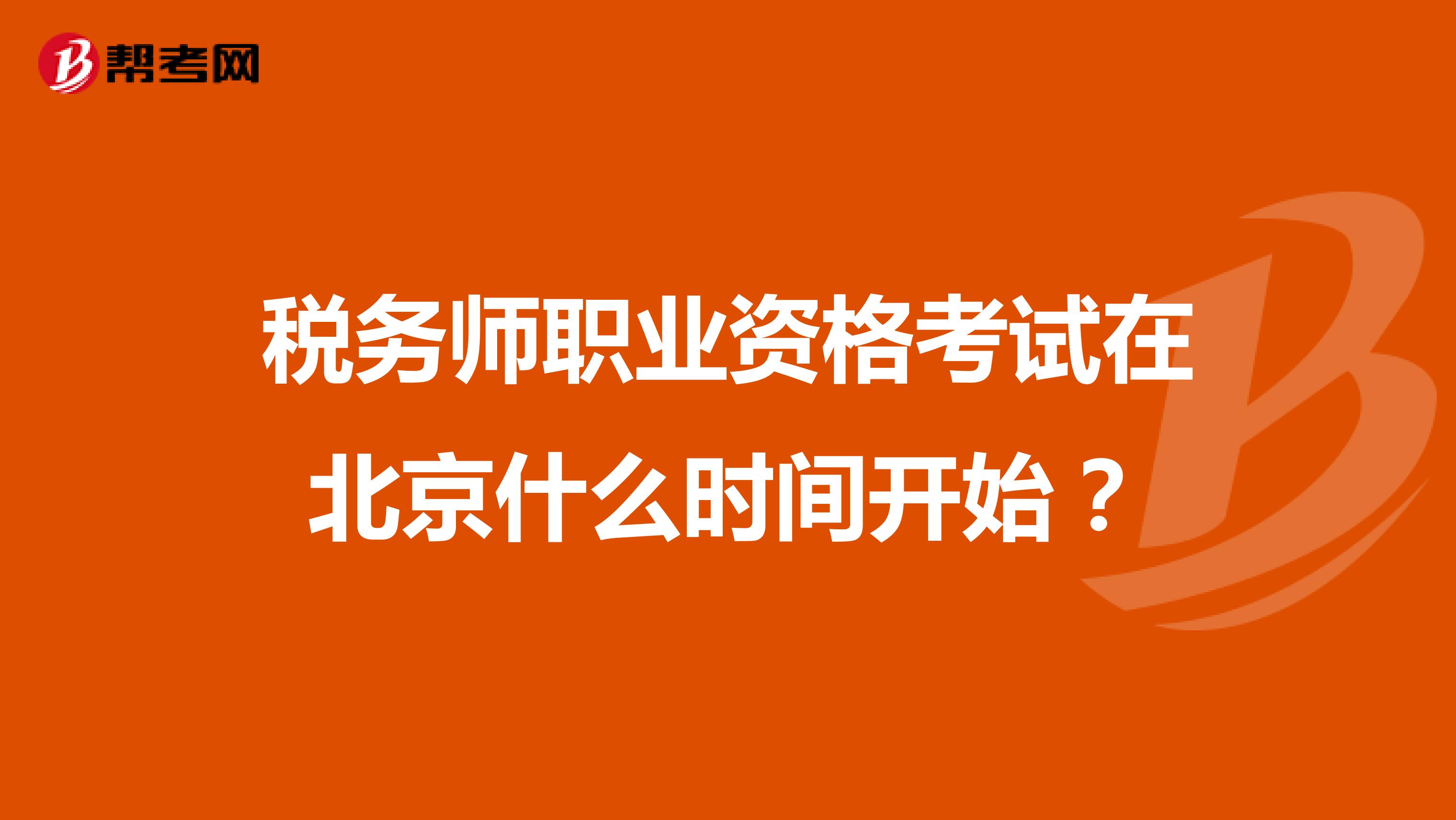税务师职业资格考试在北京什么时间开始?