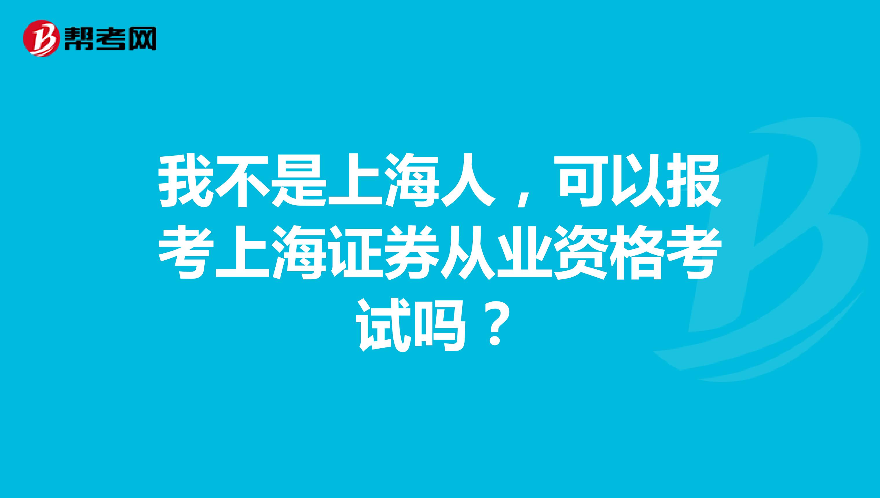 我不是上海人，可以报考上海证券从业资格考试吗？