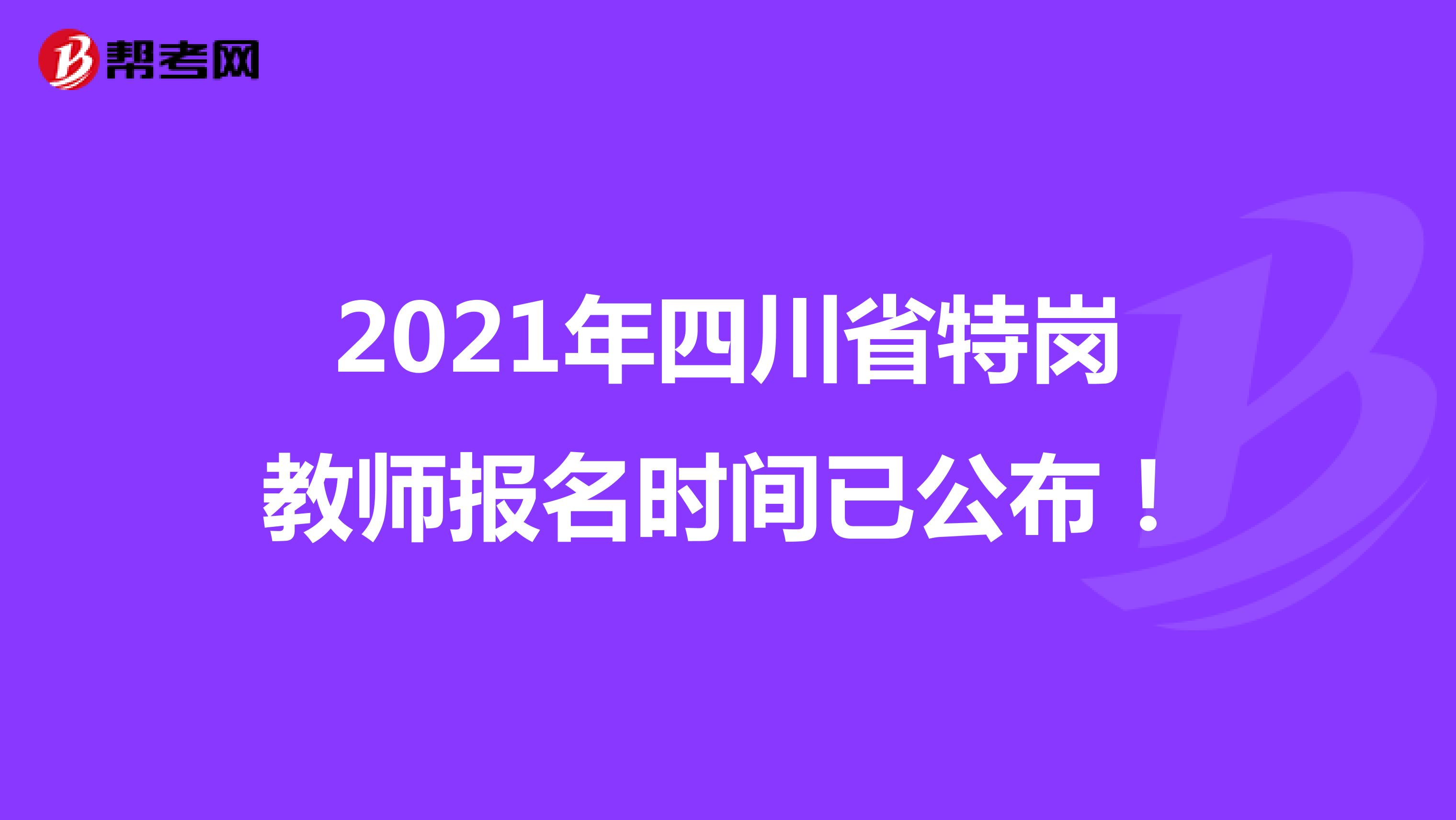 2021年四川省特岗教师报名时间已公布！