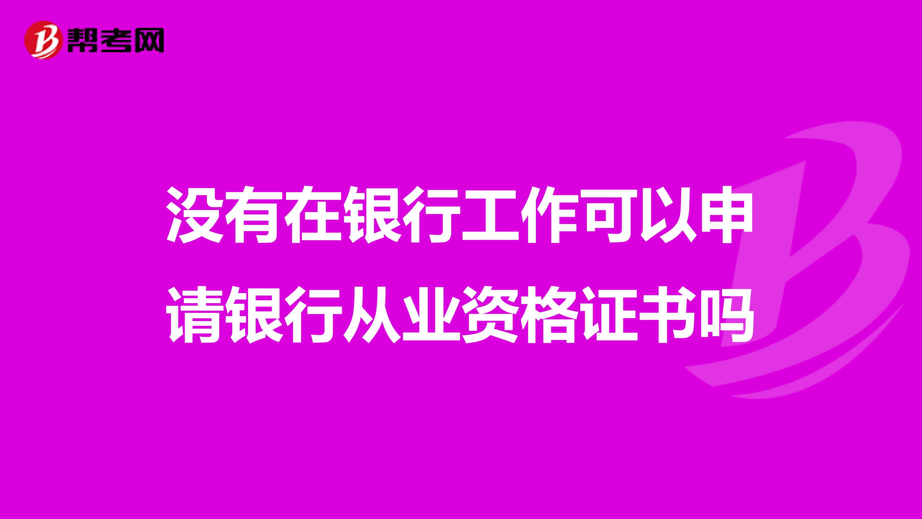 没有在银行工作可以申请银行从业资格证书吗