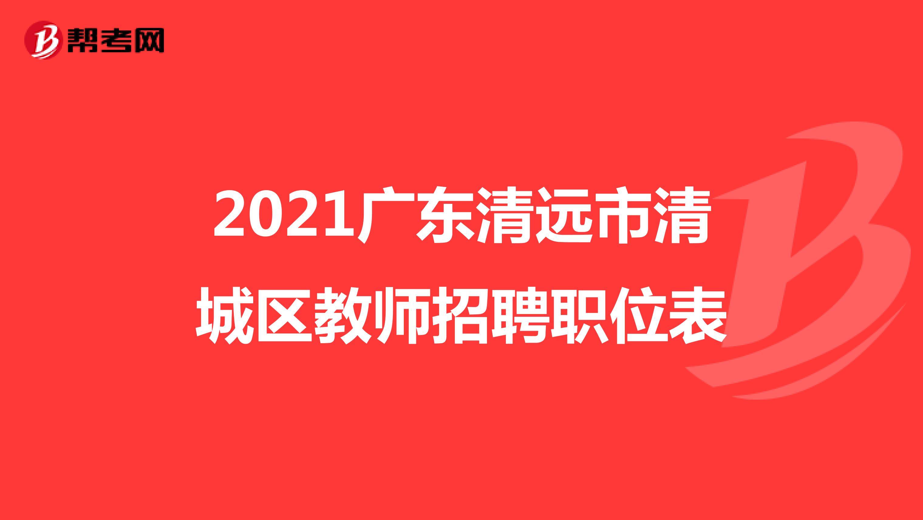 2021广东清远市清城区教师招聘职位表