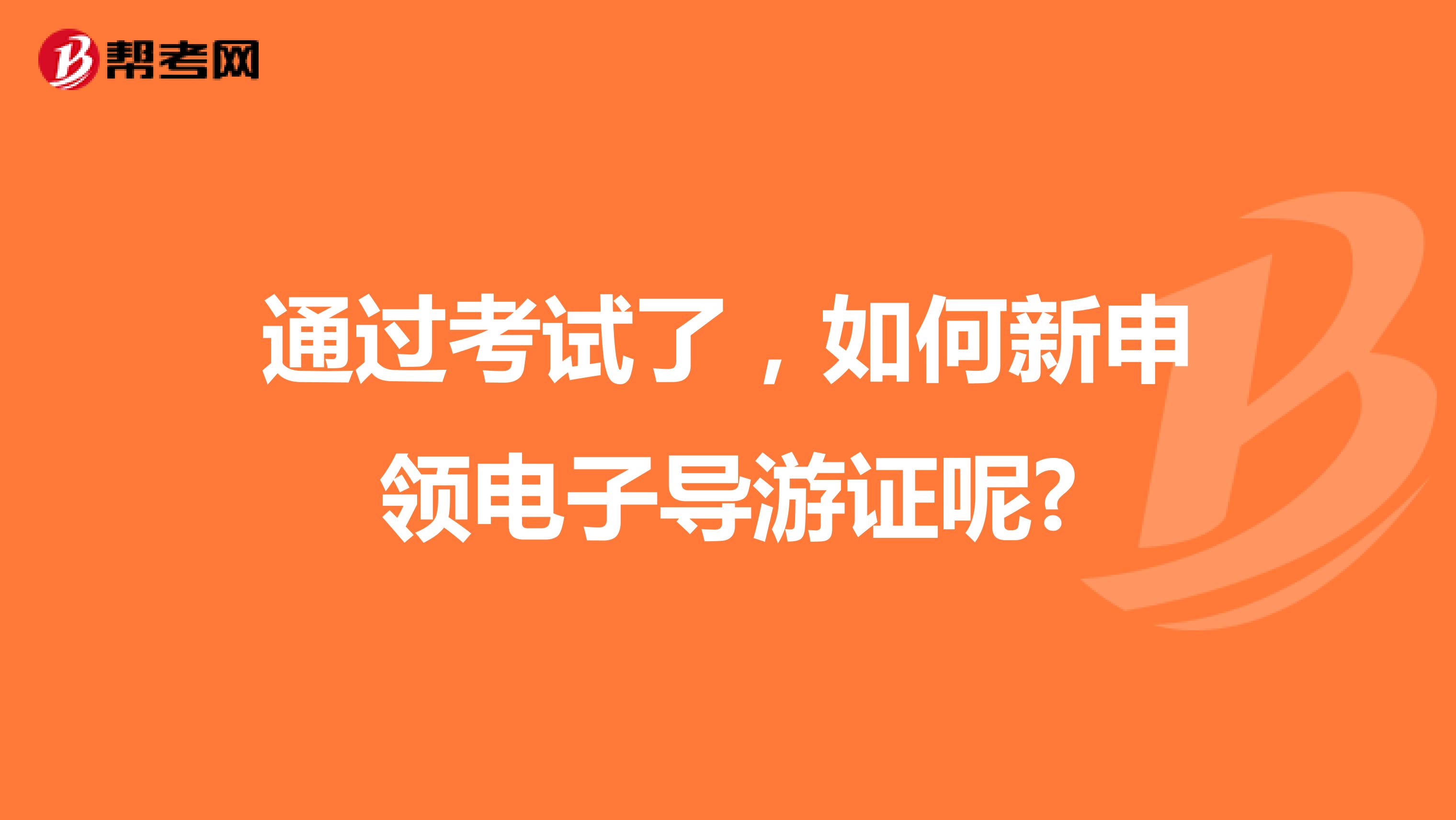 通过考试了，如何新申领电子导游证呢?
