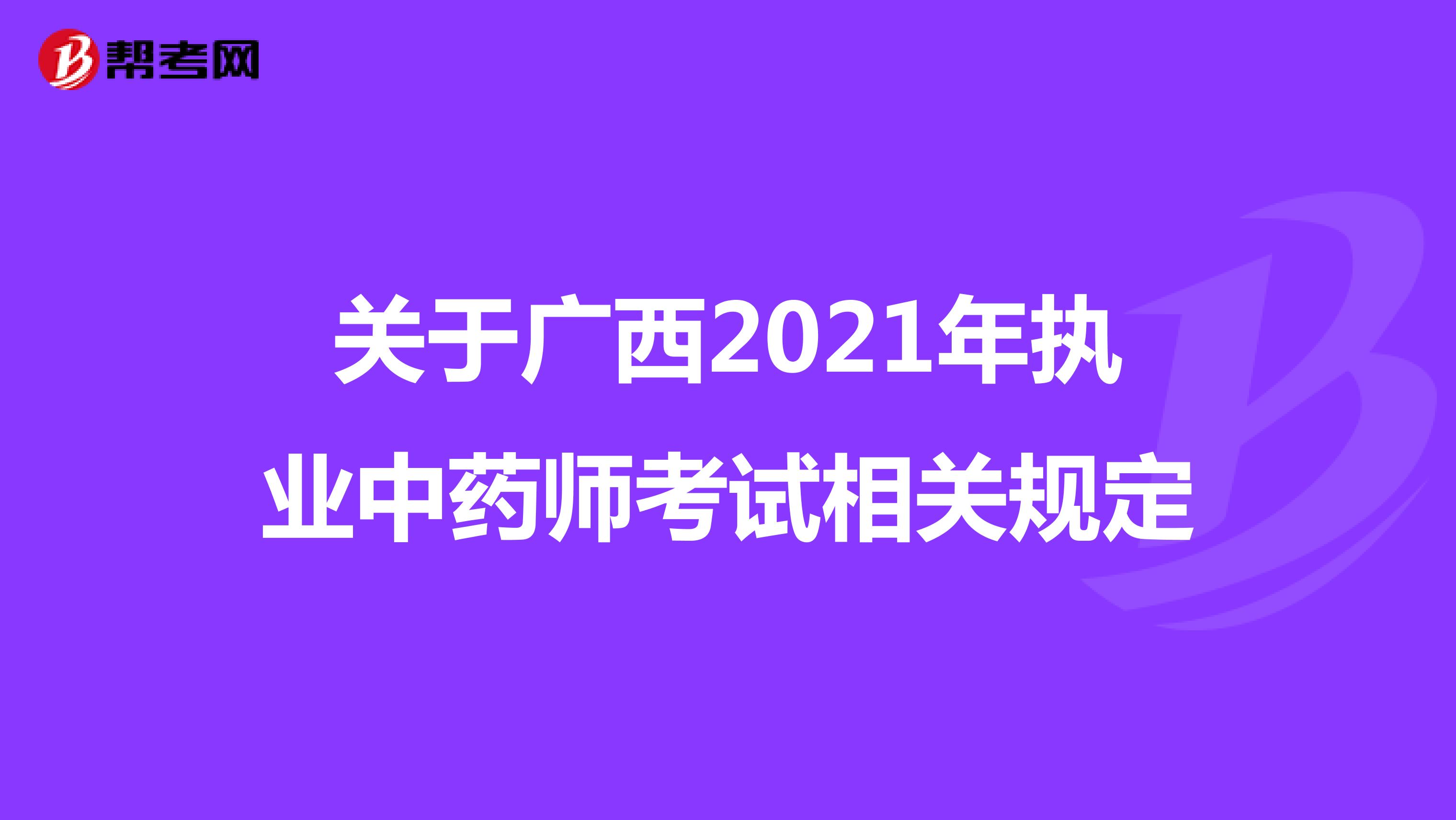 关于广西2021年执业中药师考试相关规定