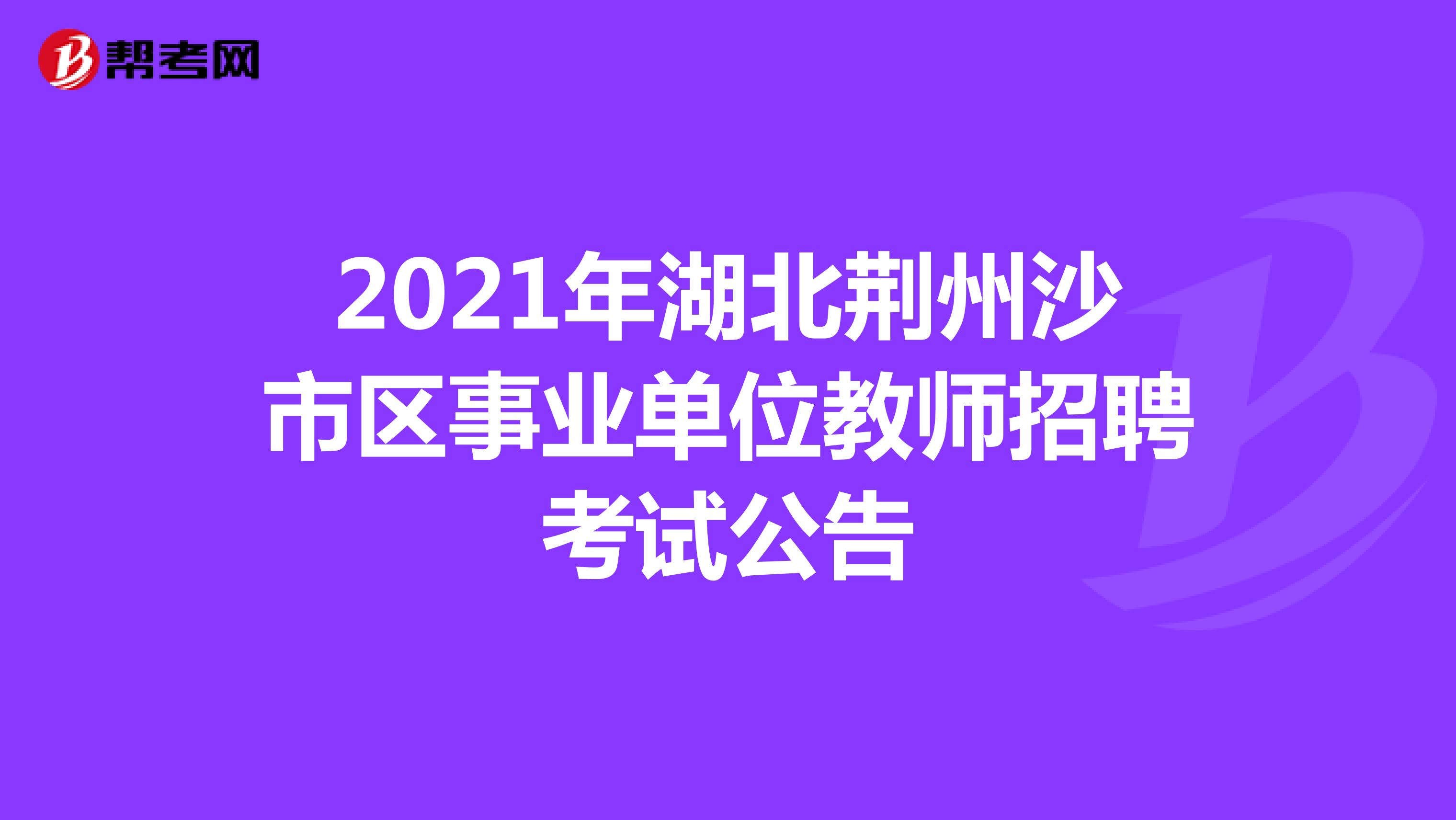 2021年湖北荆州沙市区事业单位教师招聘考试公告