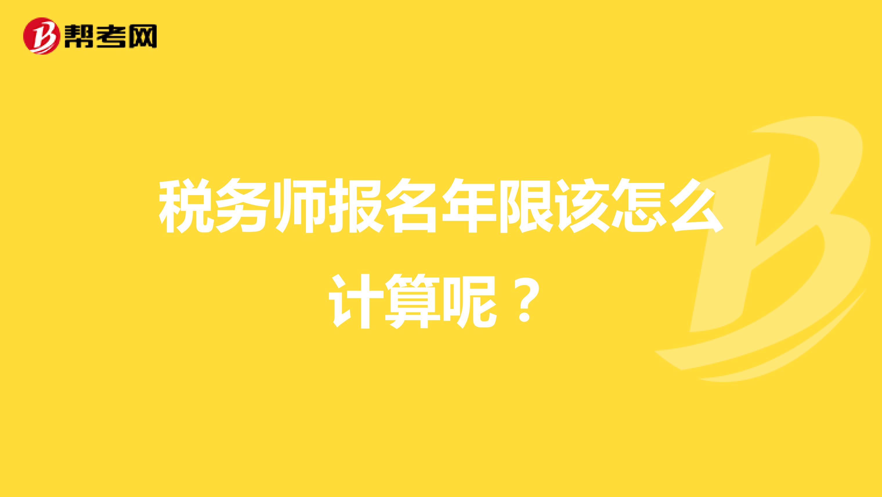税务师报名年限该怎么计算呢?