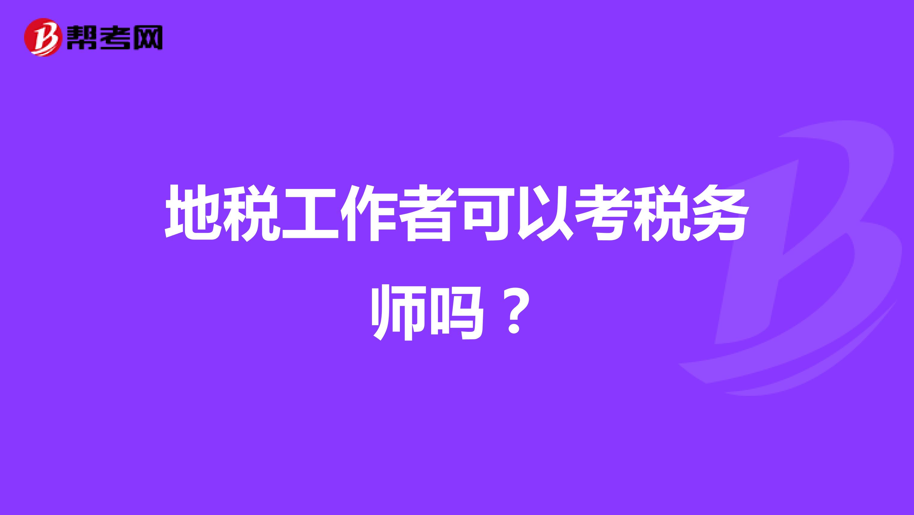 地税工作者可以考税务师吗？