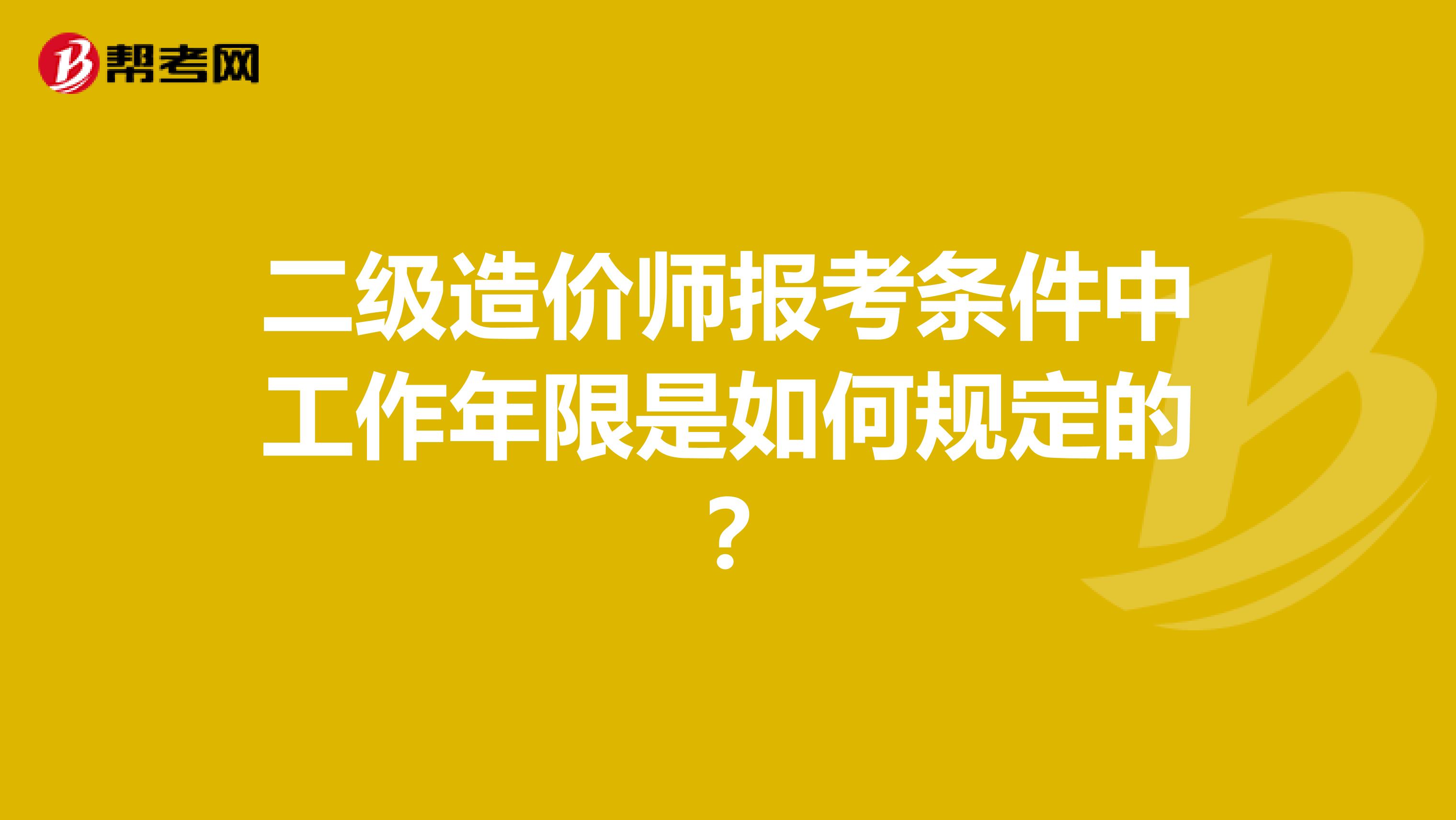 二级造价师报考条件中工作年限是如何规定的？