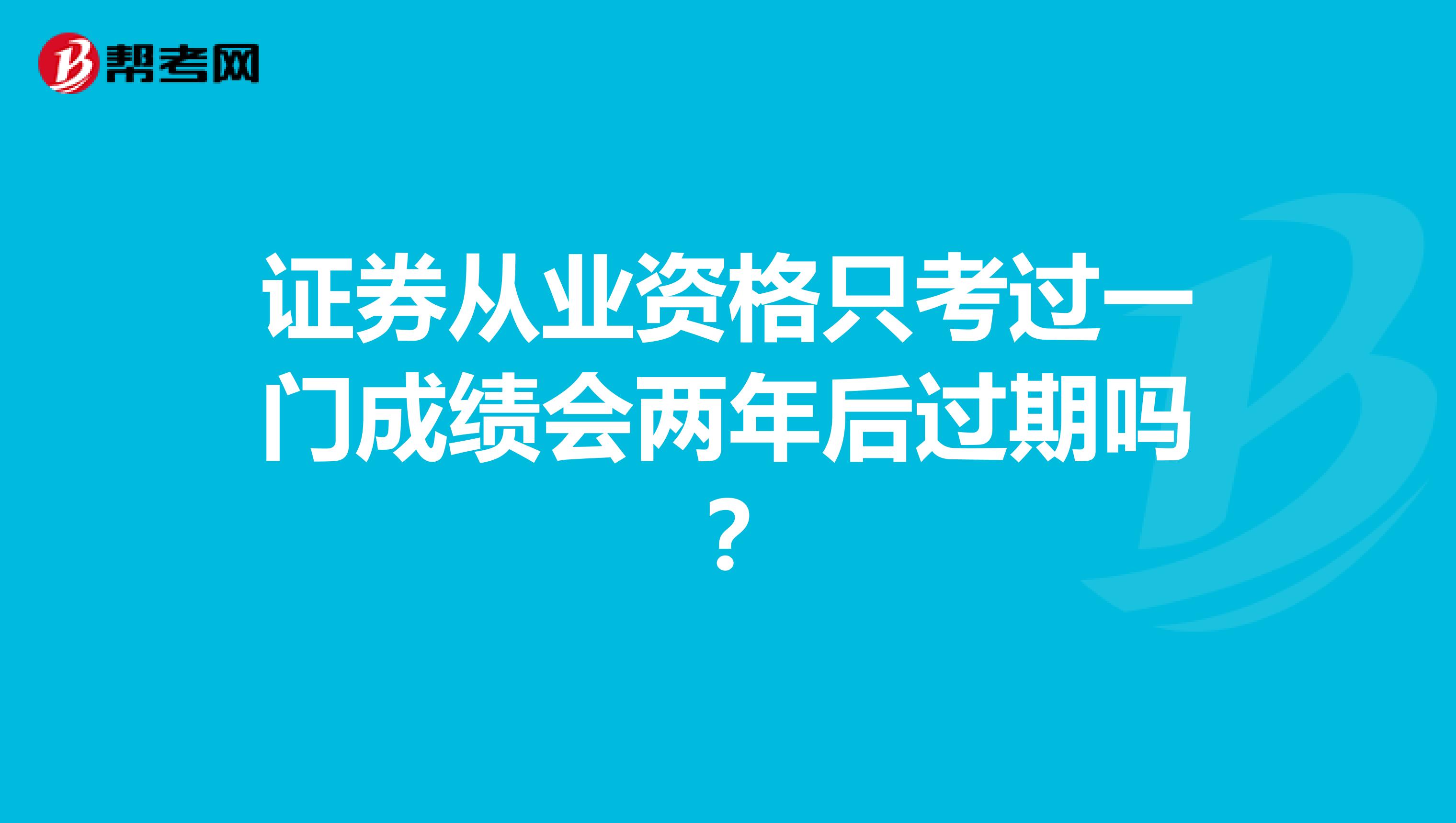 证券从业资格只考过一门成绩会两年后过期吗?