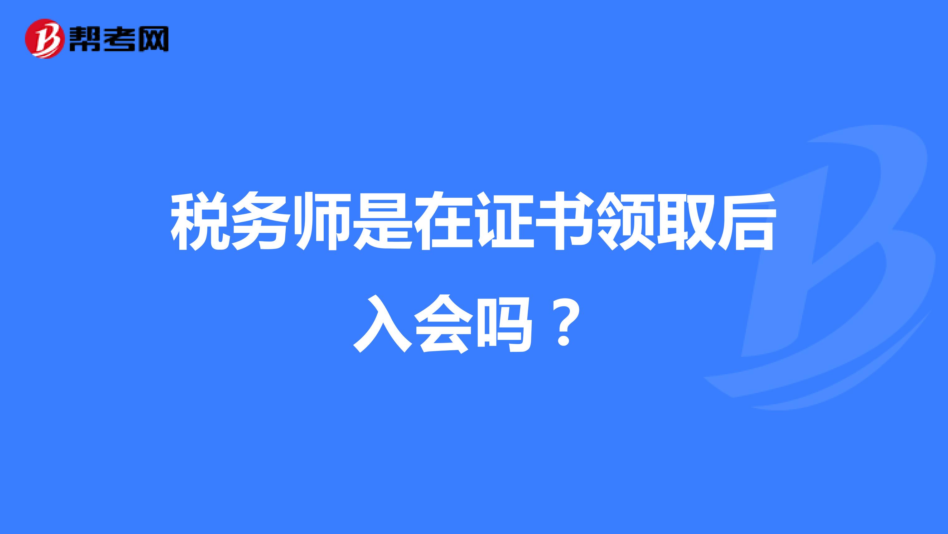 稅務(wù)師是在證書領(lǐng)取后入會(huì)嗎？