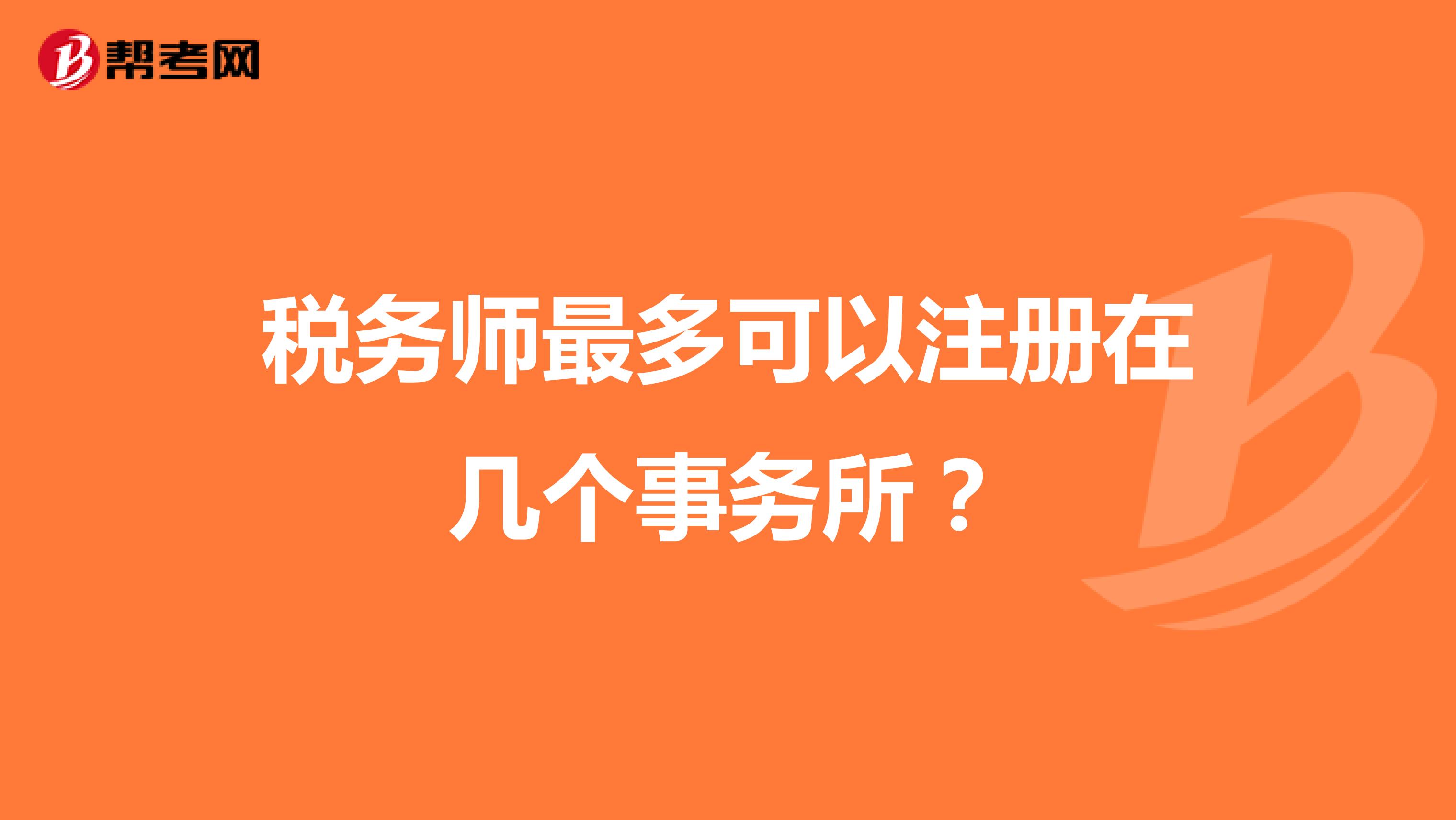 稅務(wù)師最多可以注冊(cè)在幾個(gè)事務(wù)所？