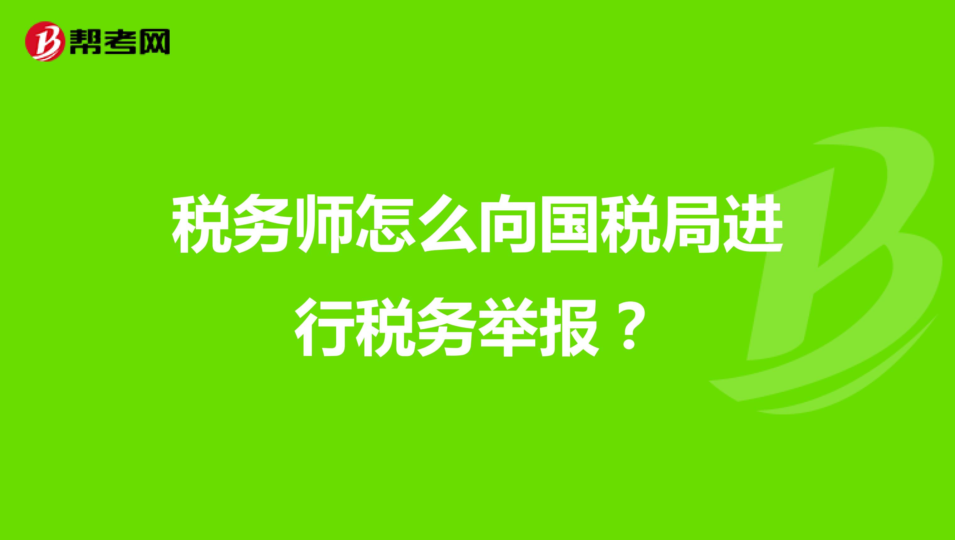 稅務師怎么向國稅局進行稅務舉報？
