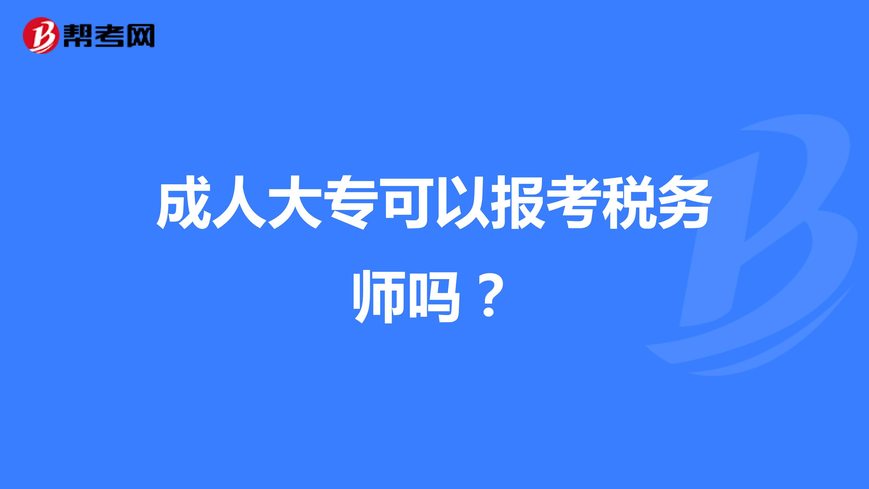 成人大專可以報(bào)考稅務(wù)師嗎？