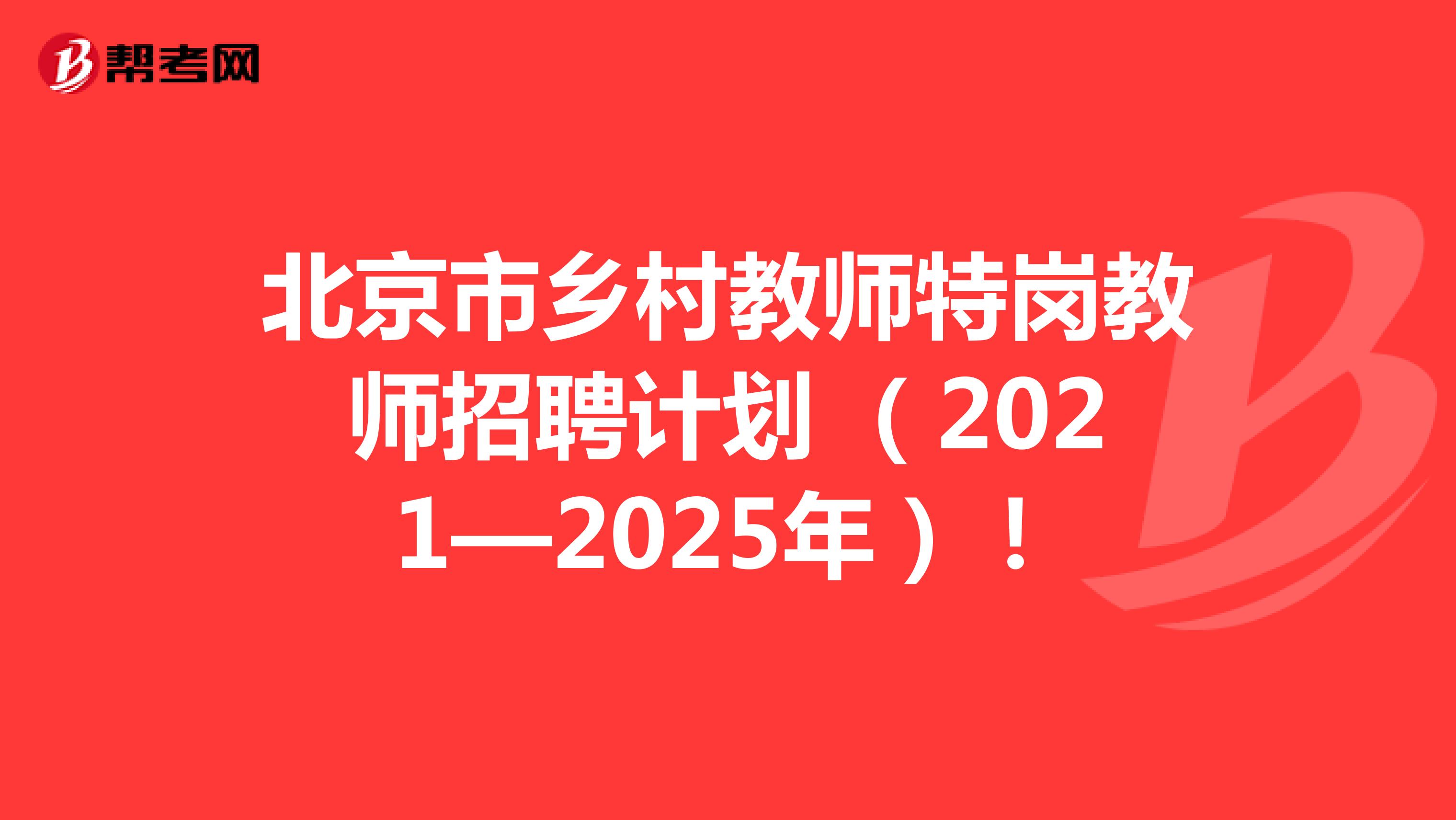 北京市鄉村教師特崗教師招聘計劃 （2021—2025年）！
