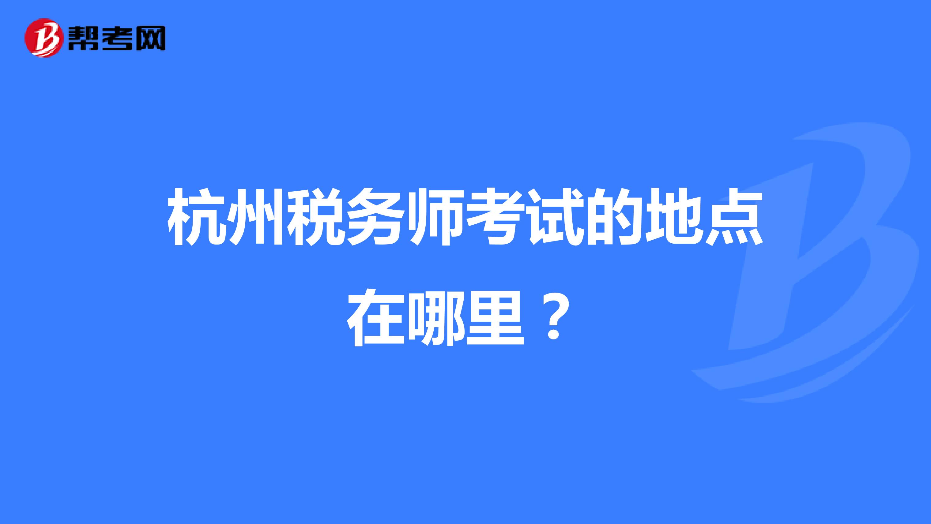 杭州税务师考试的地点在哪里?