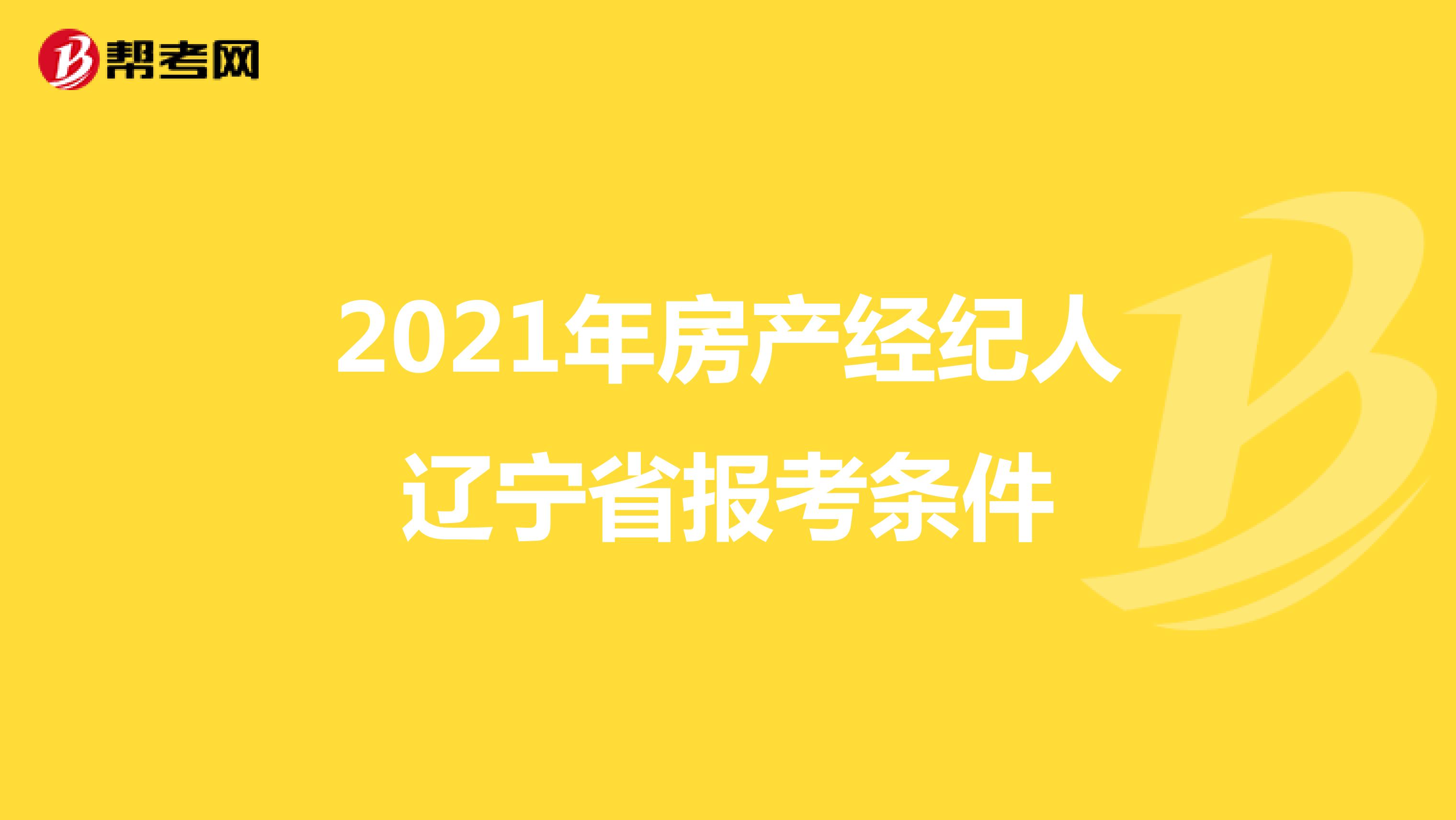2021年房产经纪人辽宁省报考条件