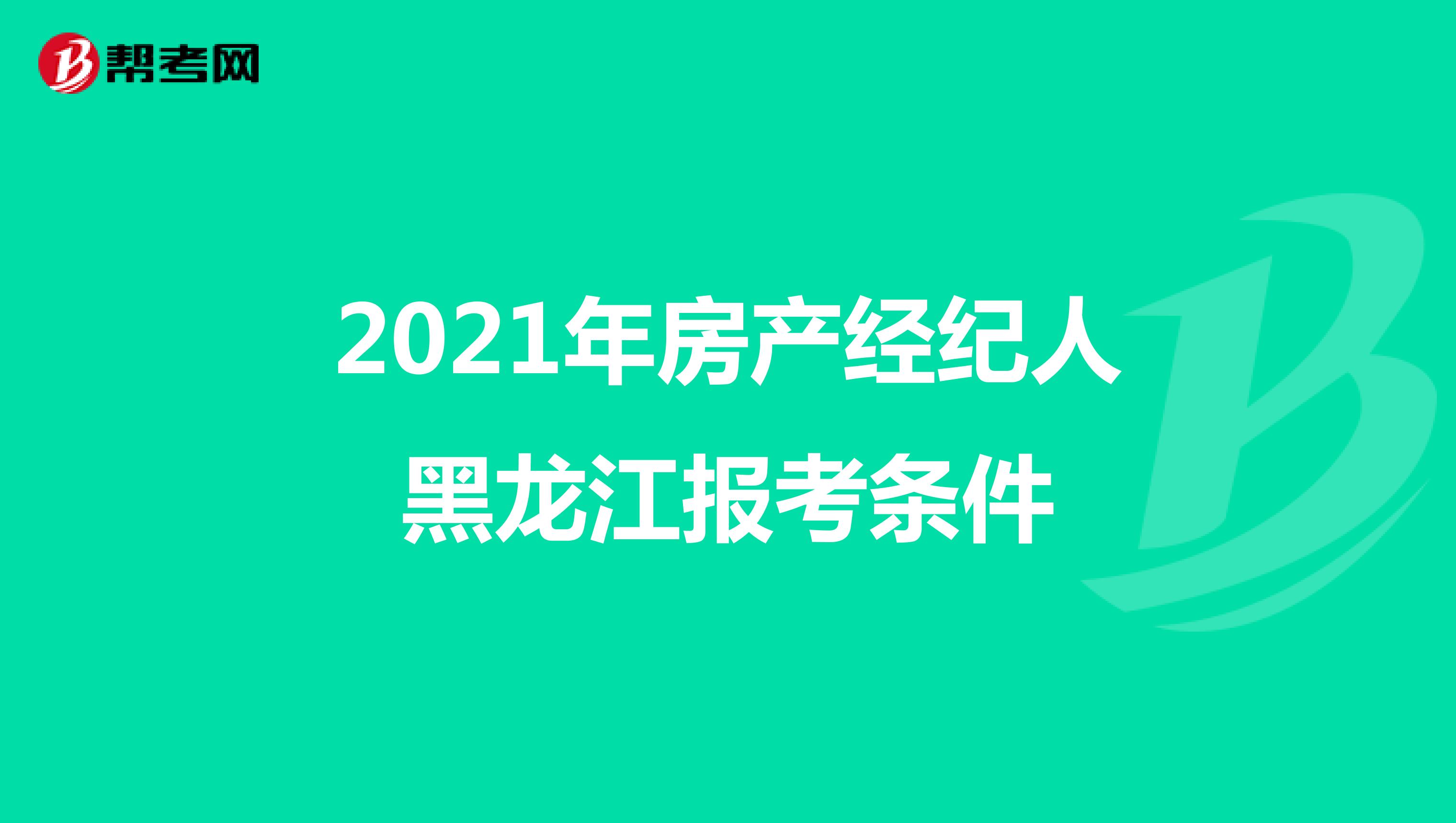 2021年房产经纪人黑龙江报考条件