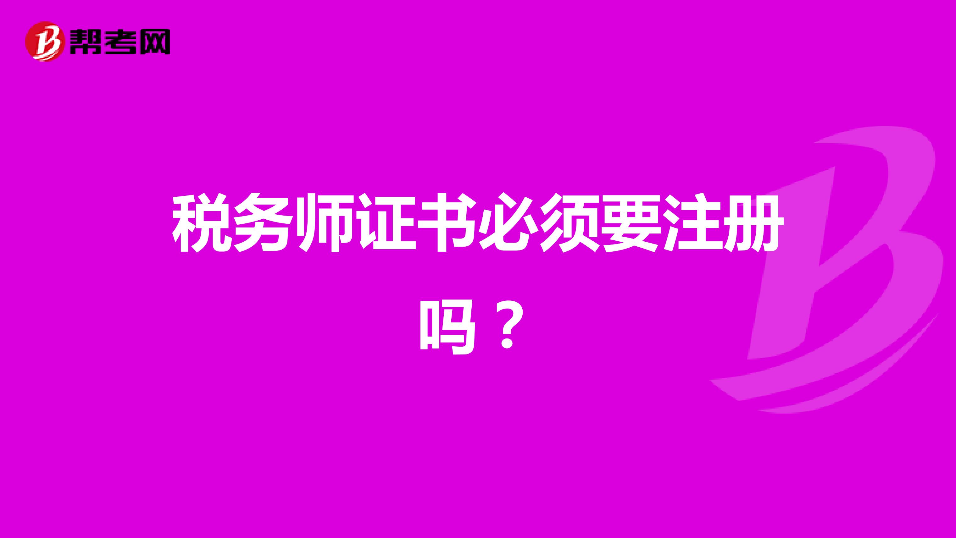 稅務(wù)師證書(shū)必須要注冊(cè)嗎?