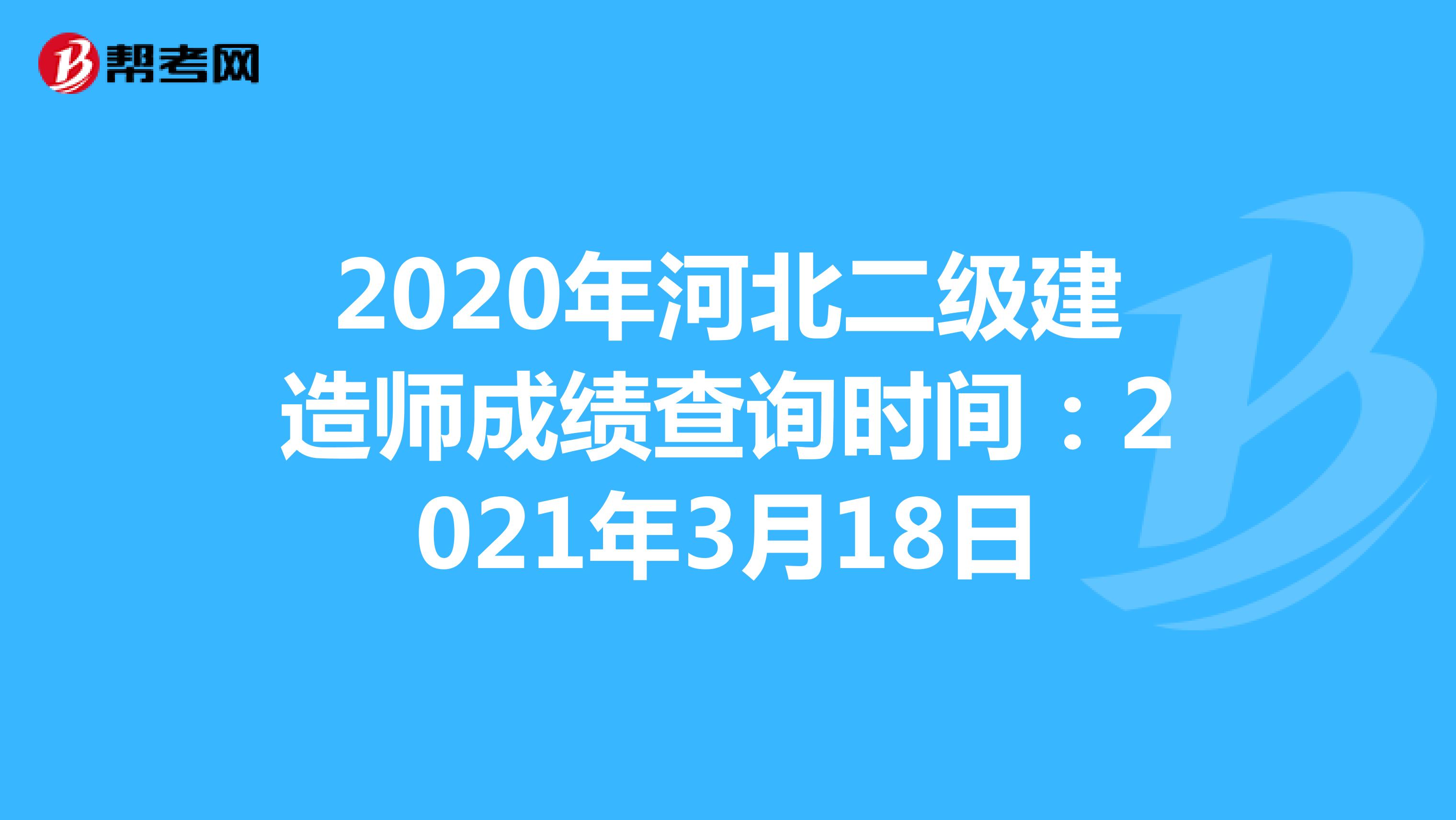 2020年河北二级建造师成绩查询时间：2021年3月18日