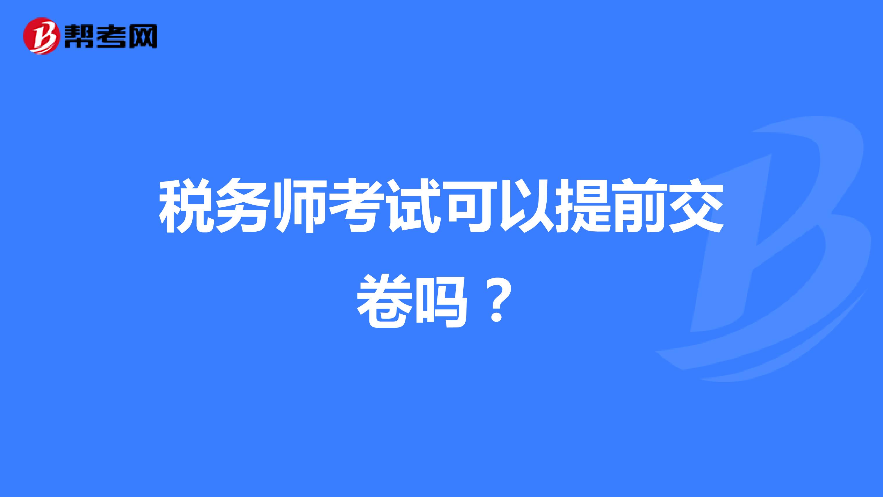 税务师考试可以提前交卷吗?