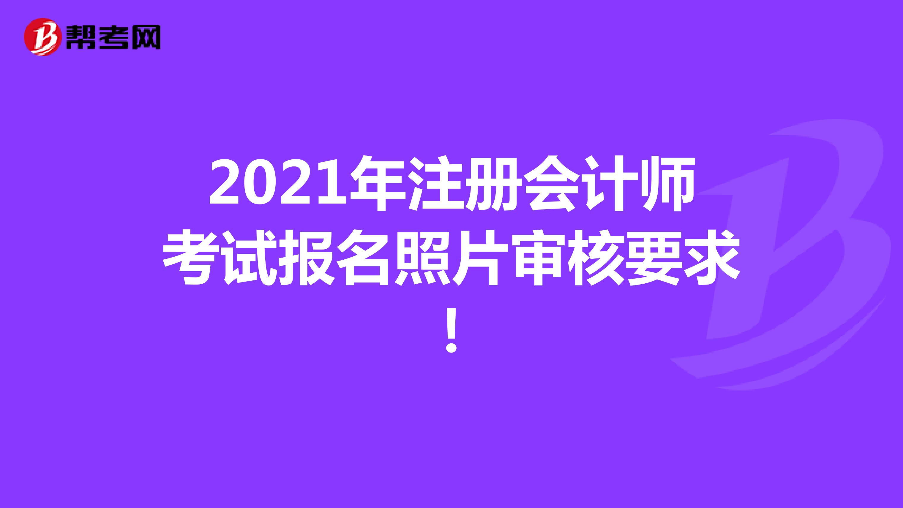 2021年注冊會計師考試報名照片審核要求!