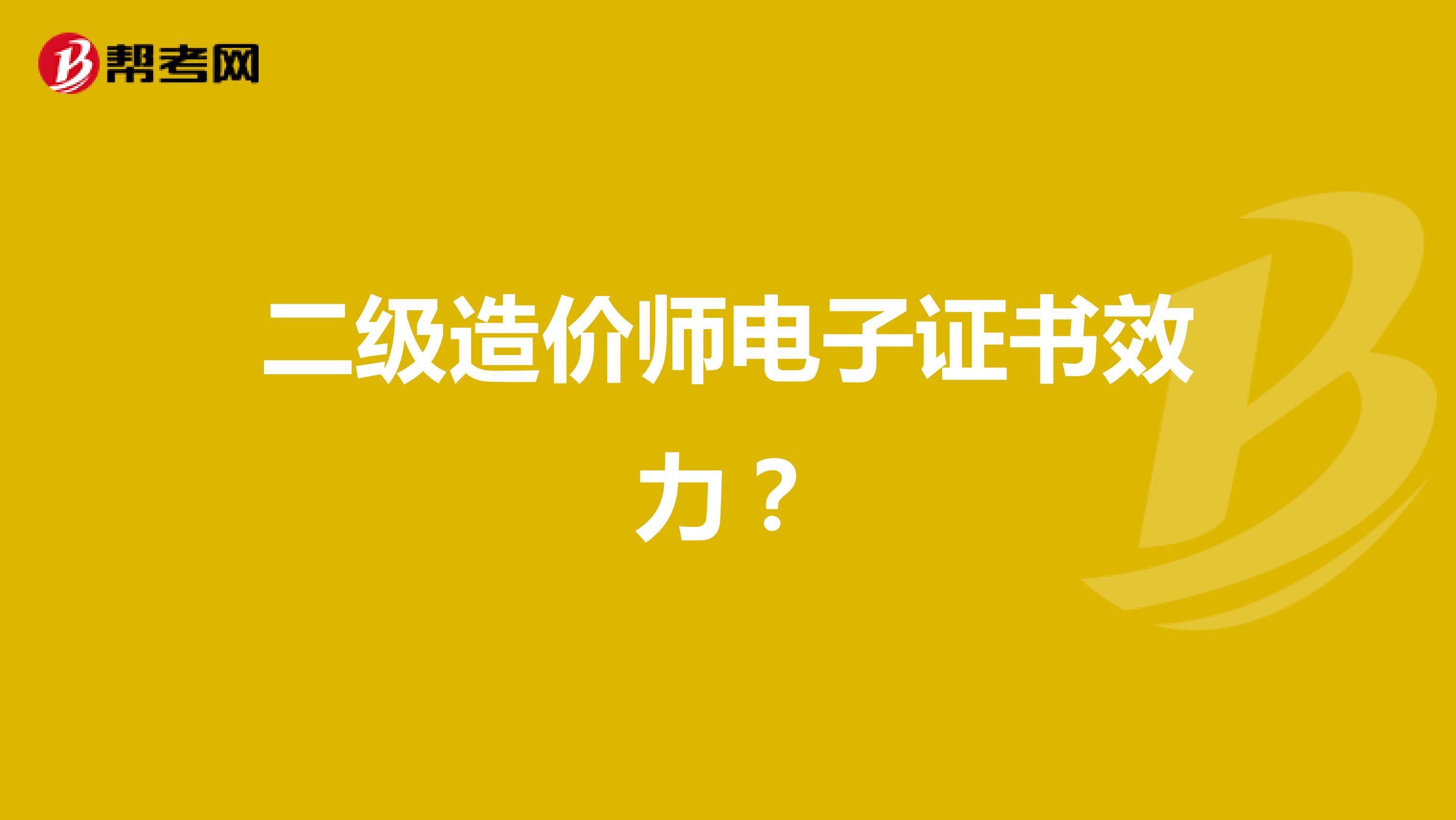 二级造价师电子证书效力？