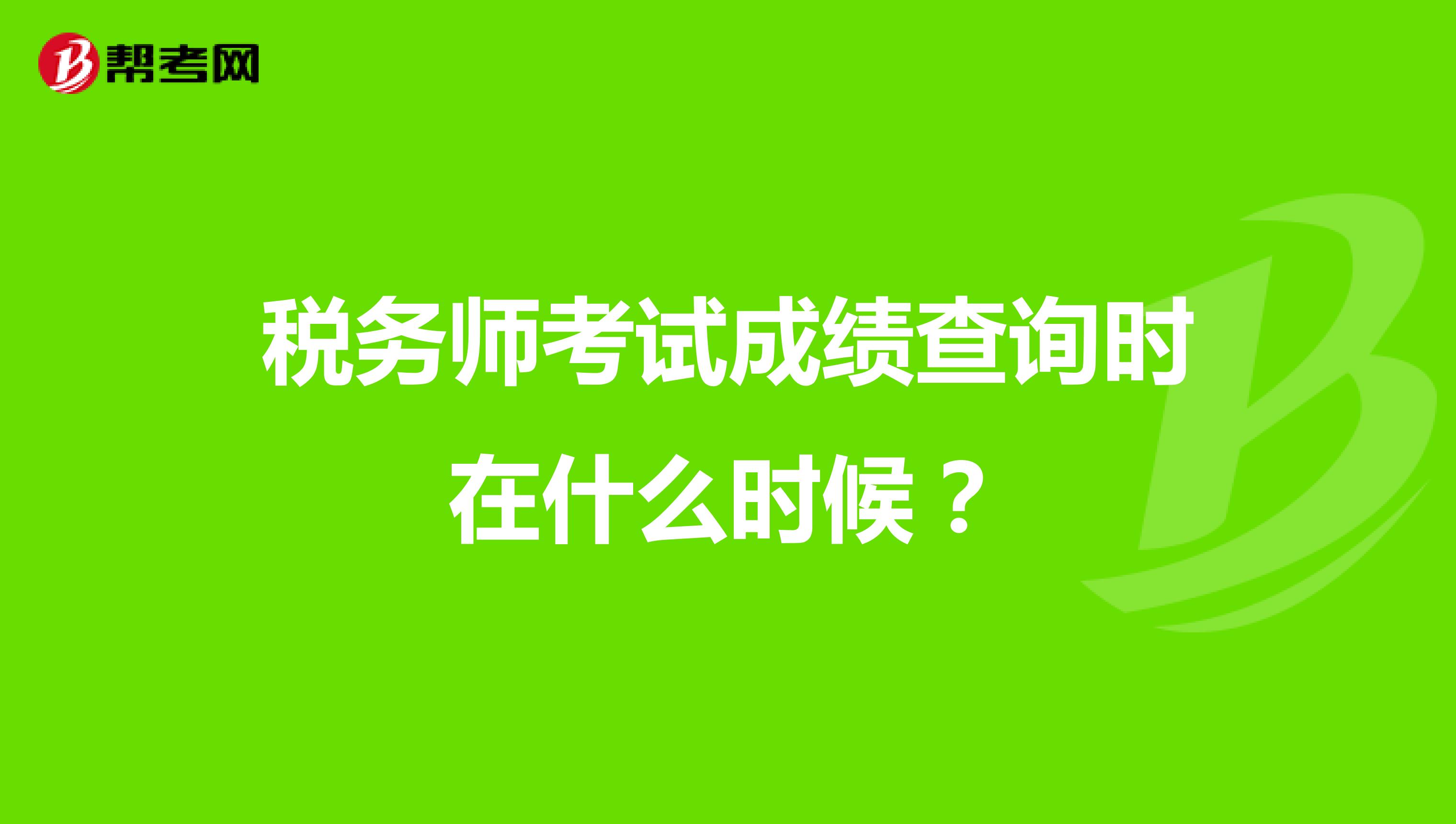 稅務(wù)師考試成績(jī)查詢時(shí)在什么時(shí)候？