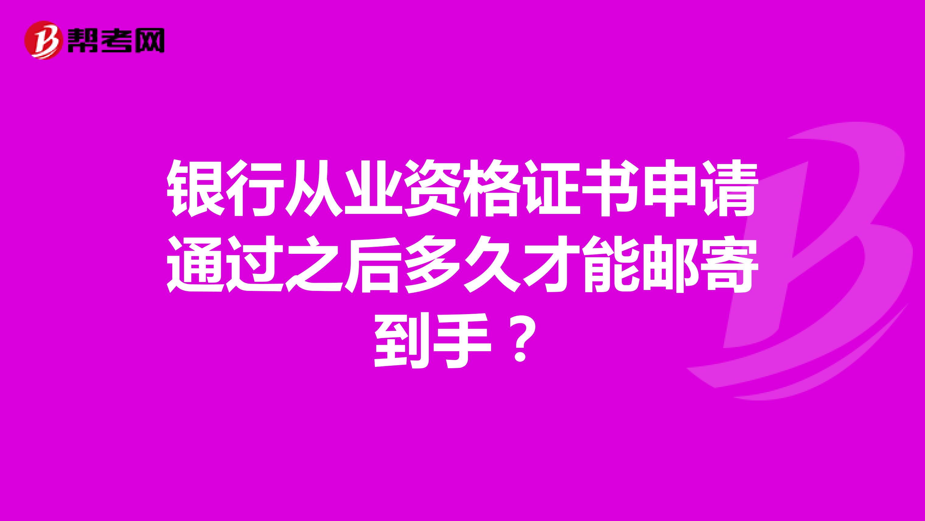 银行从业资格证书申请通过之后多久才能邮寄到手？