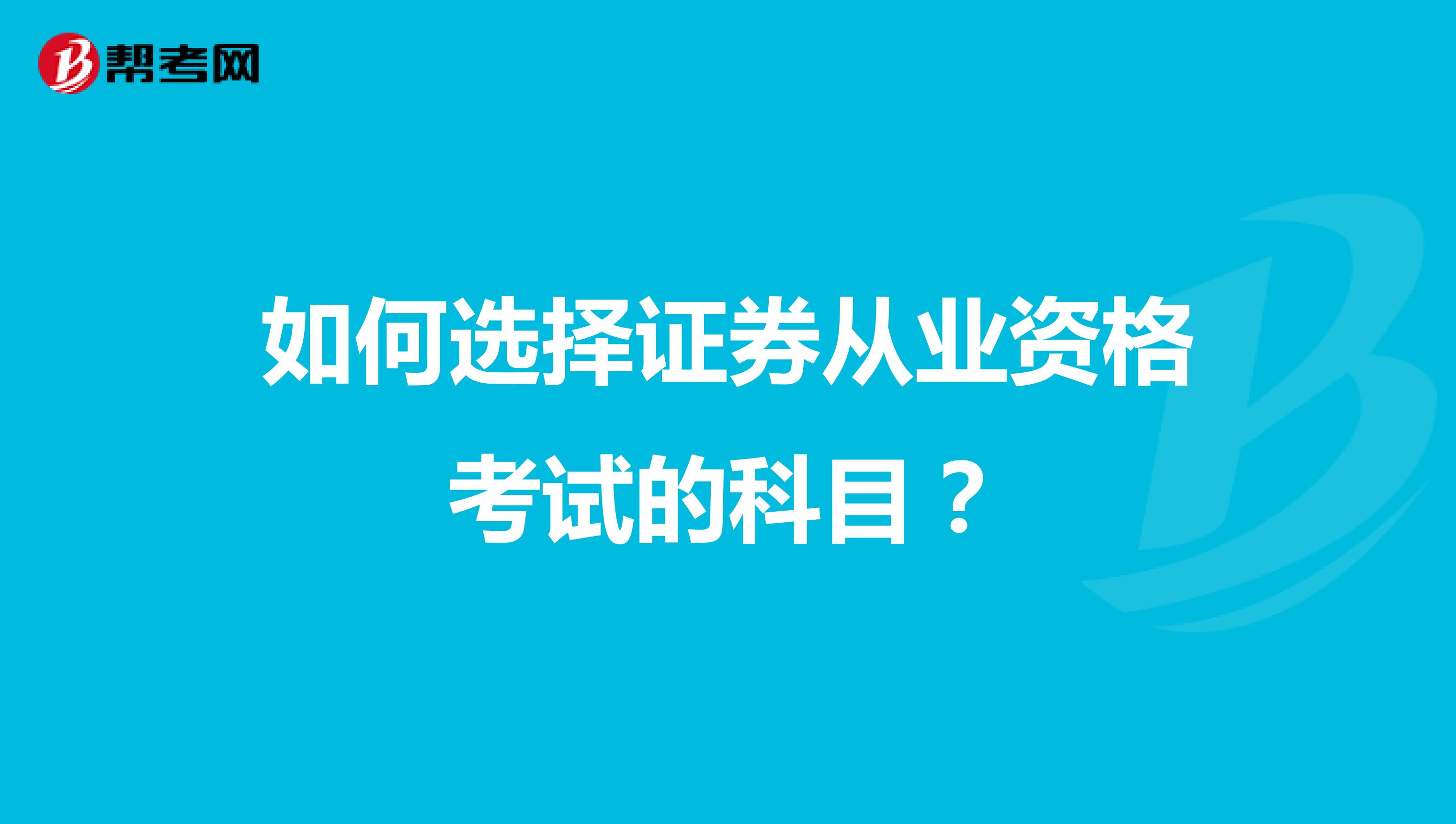 如何选择证券从业资格考试的科目？