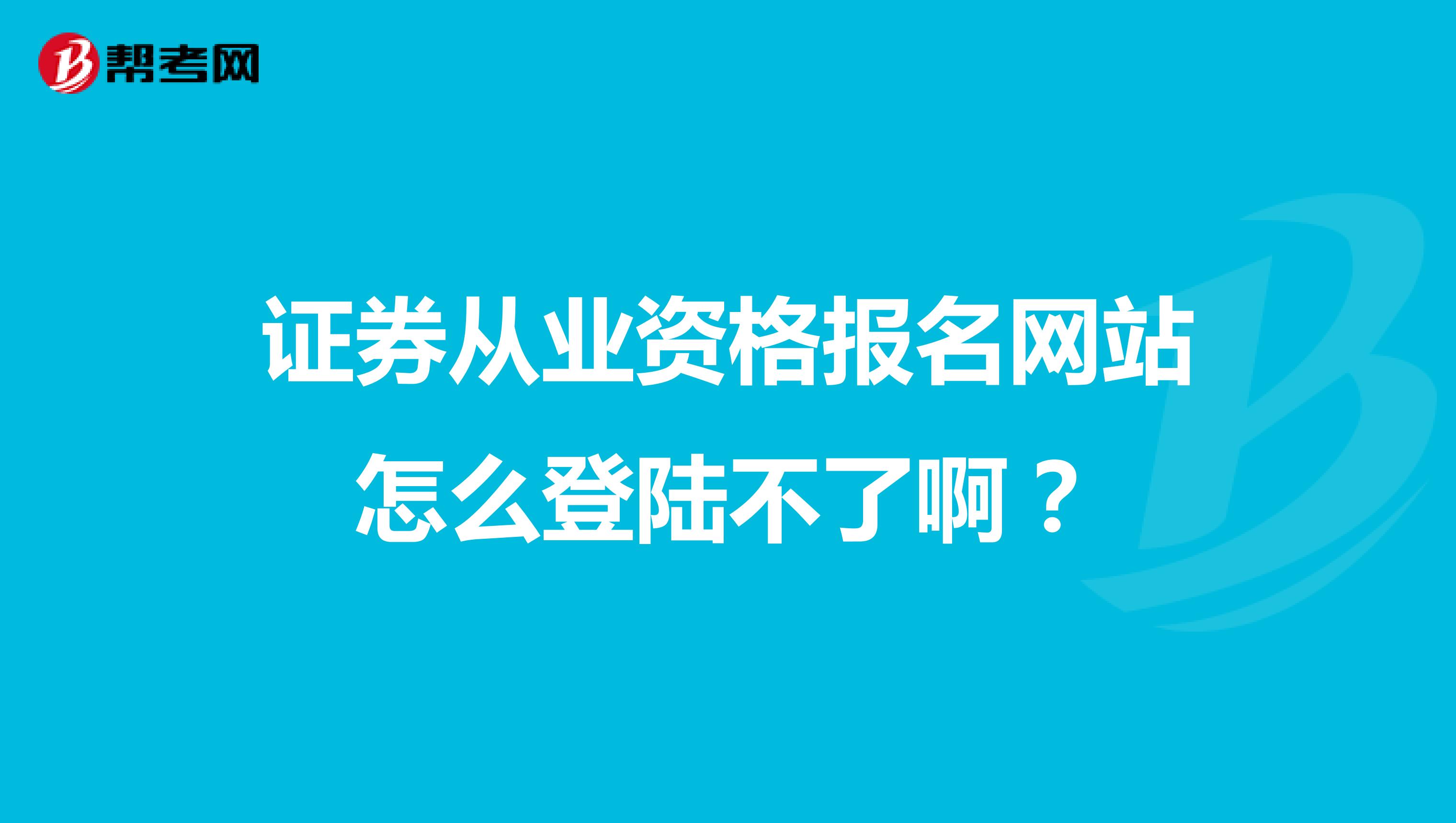 证券从业资格报名网站怎么登陆不了啊？