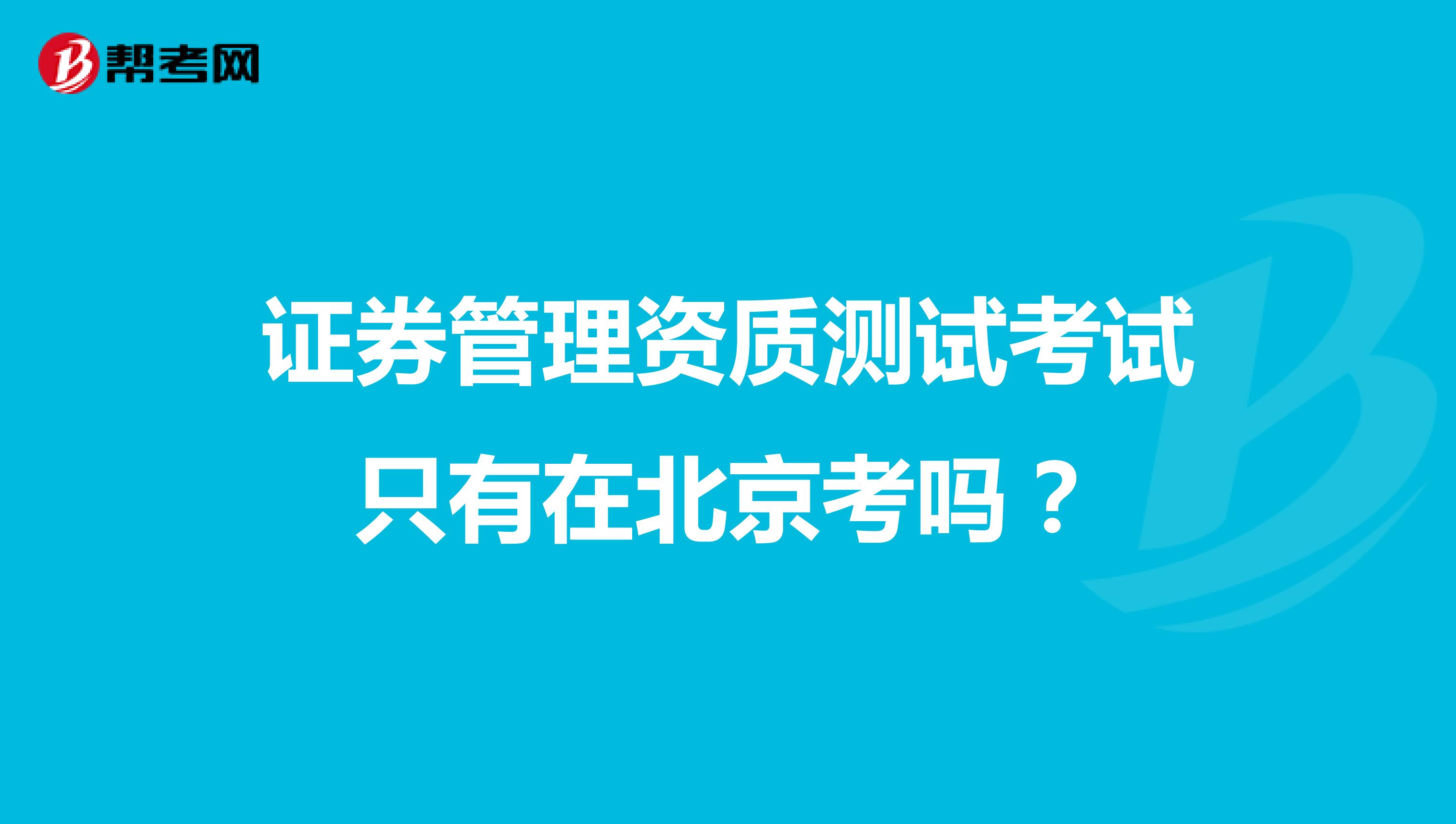 证券管理资质测试考试只有在北京考吗？