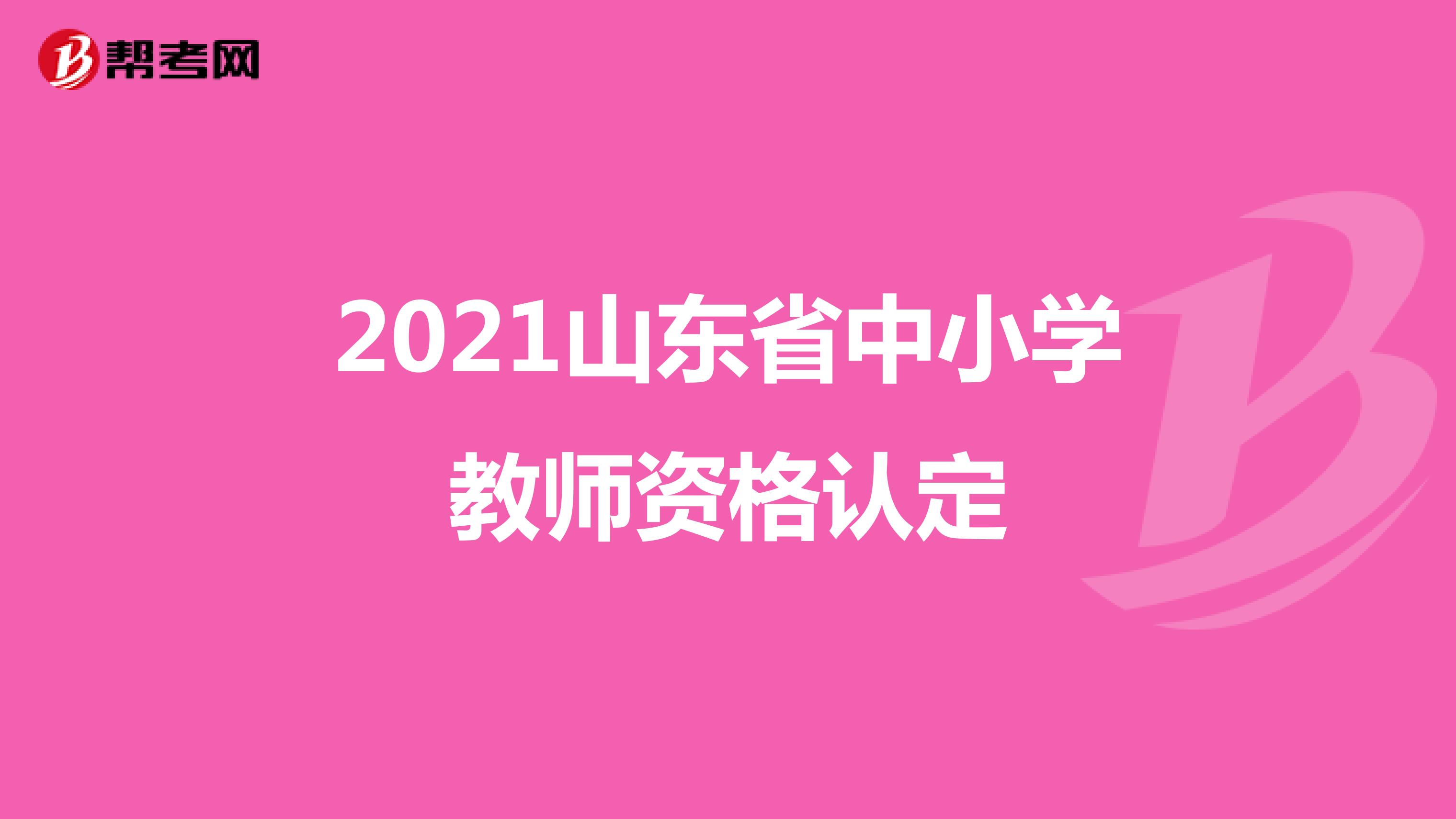 2021山东省中小学教师资格认定
