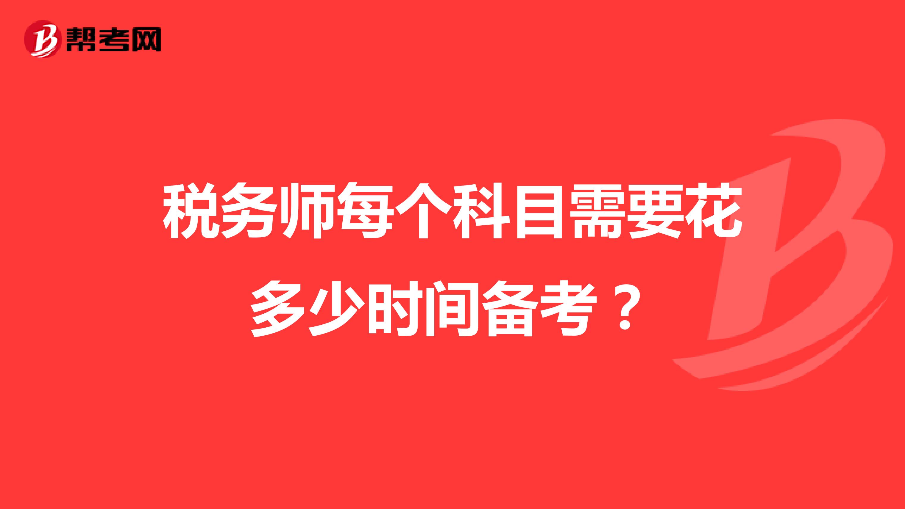 稅務(wù)師每個(gè)科目需要花多少時(shí)間備考？