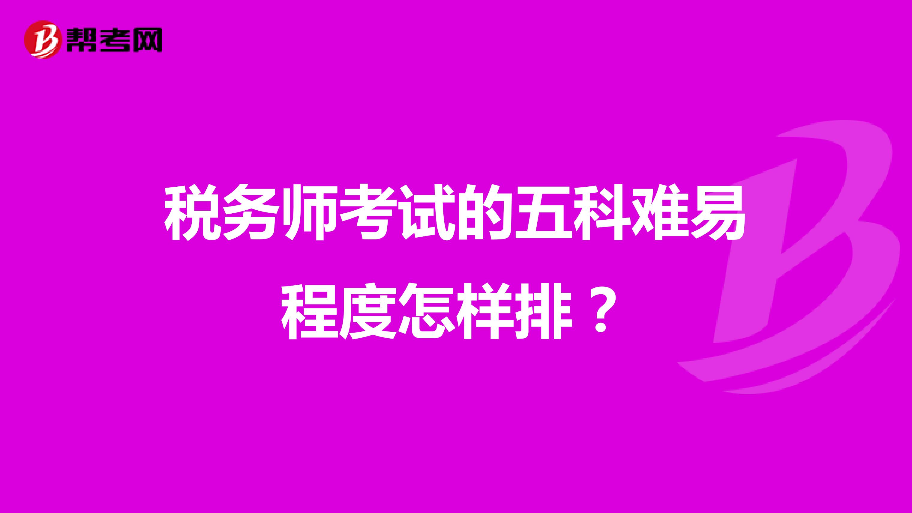 税务师考试的五科难易程度怎样排?