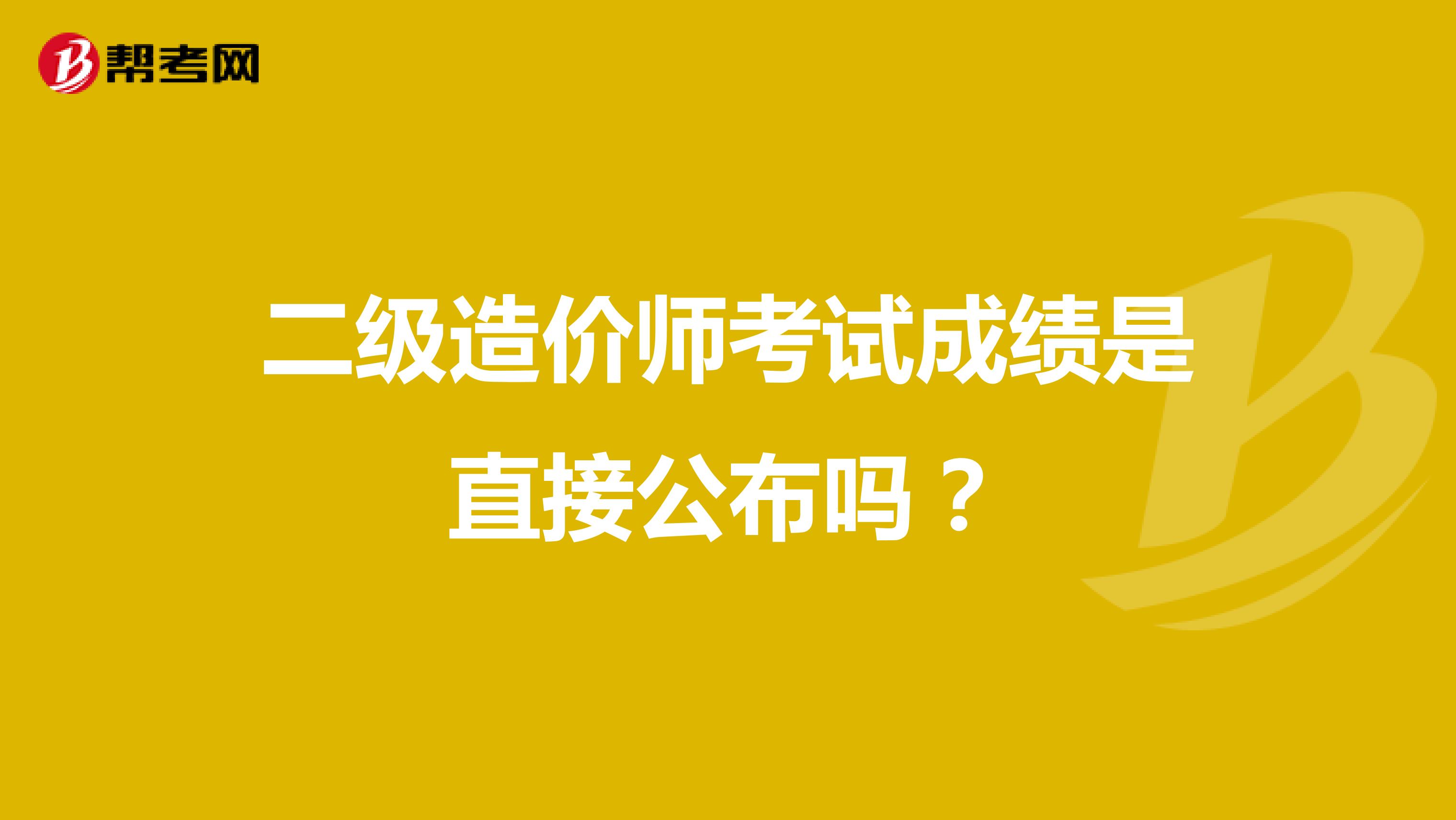 二级造价师考试成绩是直接公布吗？