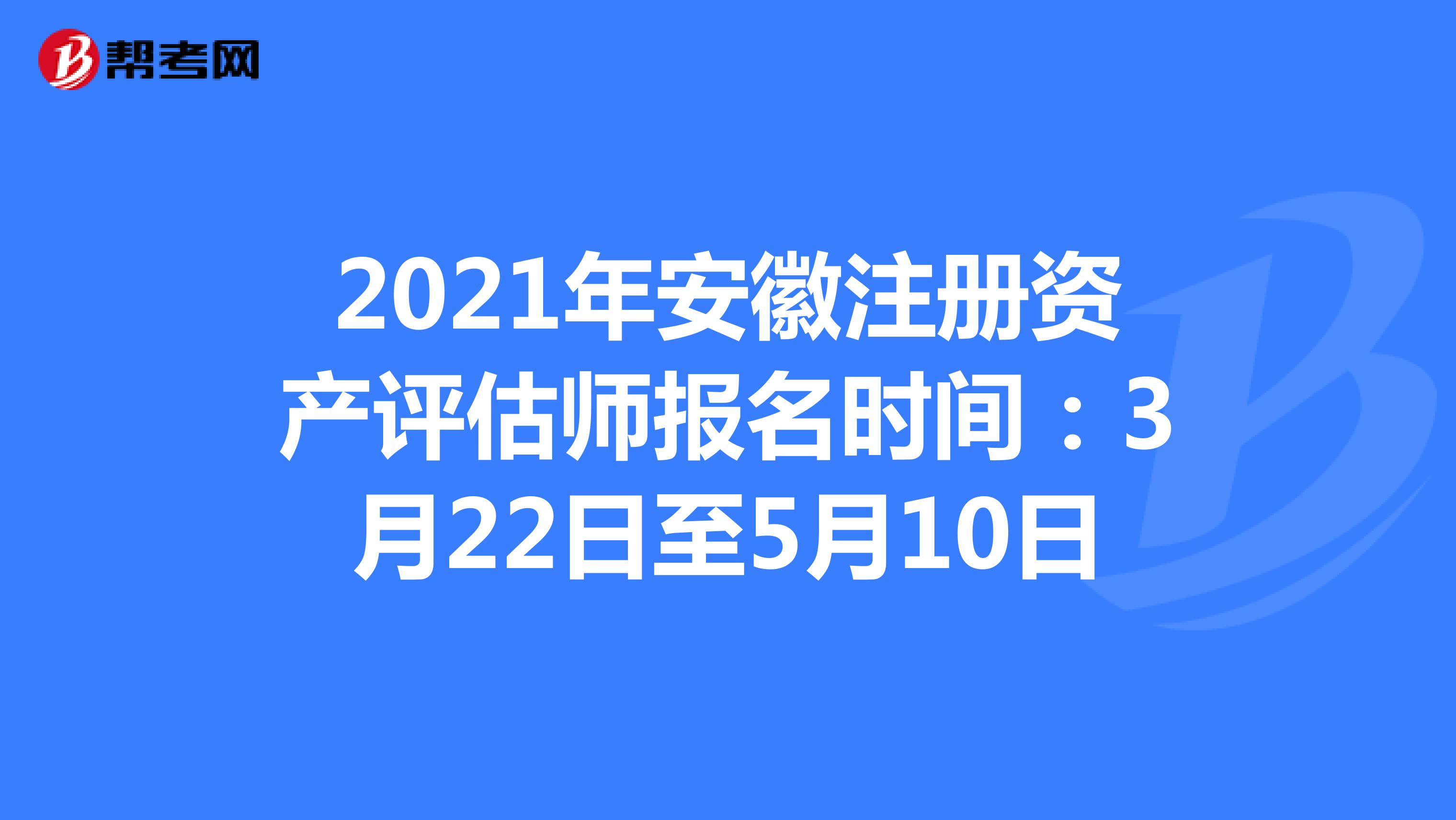 2021年安徽注冊資產(chǎn)評估師報名時間:3月22日至5月10日